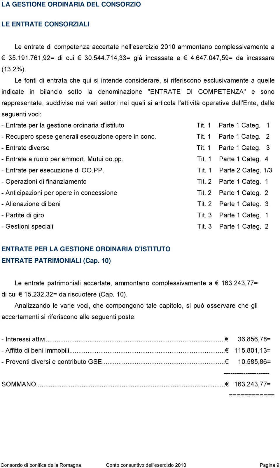 Le fonti di entrata che qui si intende considerare, si riferiscono esclusivamente a quelle indicate in bilancio sotto la denominazione "ENTRATE DI COMPETENZA" e sono rappresentate, suddivise nei vari