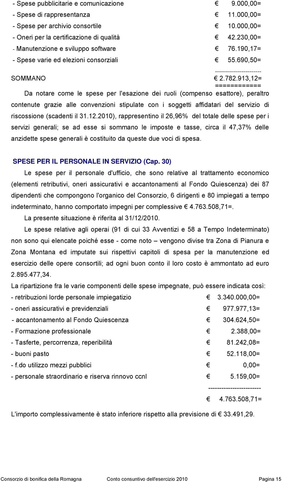 913,12= ============ Da notare come le spese per l'esazione dei ruoli (compenso esattore), peraltro contenute grazie alle convenzioni stipulate con i soggetti affidatari del servizio di riscossione