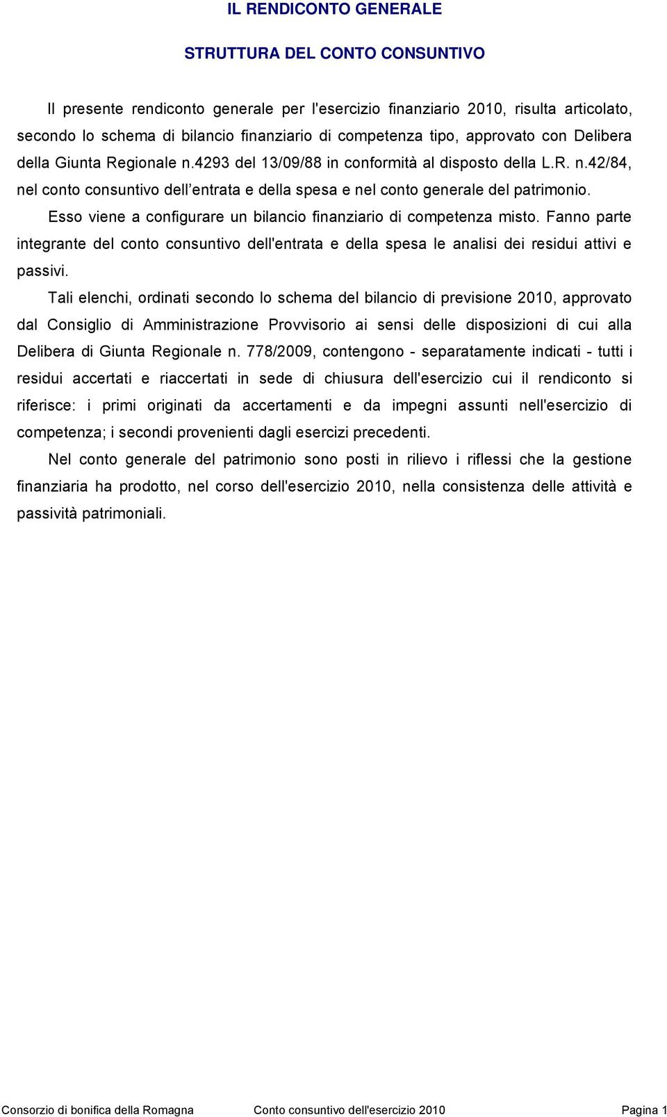 Esso viene a configurare un bilancio finanziario di competenza misto. Fanno parte integrante del conto consuntivo dell'entrata e della spesa le analisi dei residui attivi e passivi.