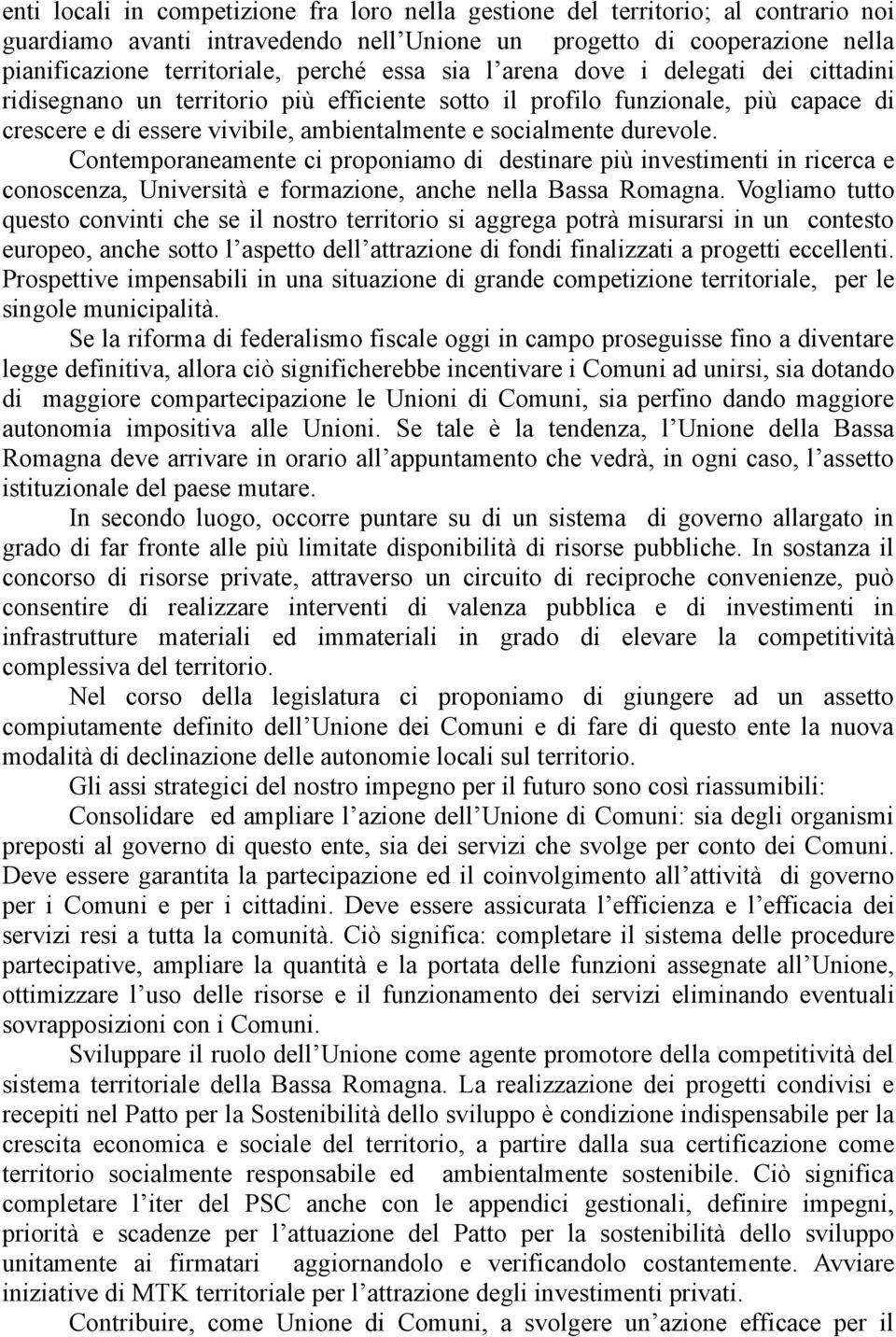 Contemporaneamente ci proponiamo di destinare più investimenti in ricerca e conoscenza, Università e formazione, anche nella Bassa Romagna.