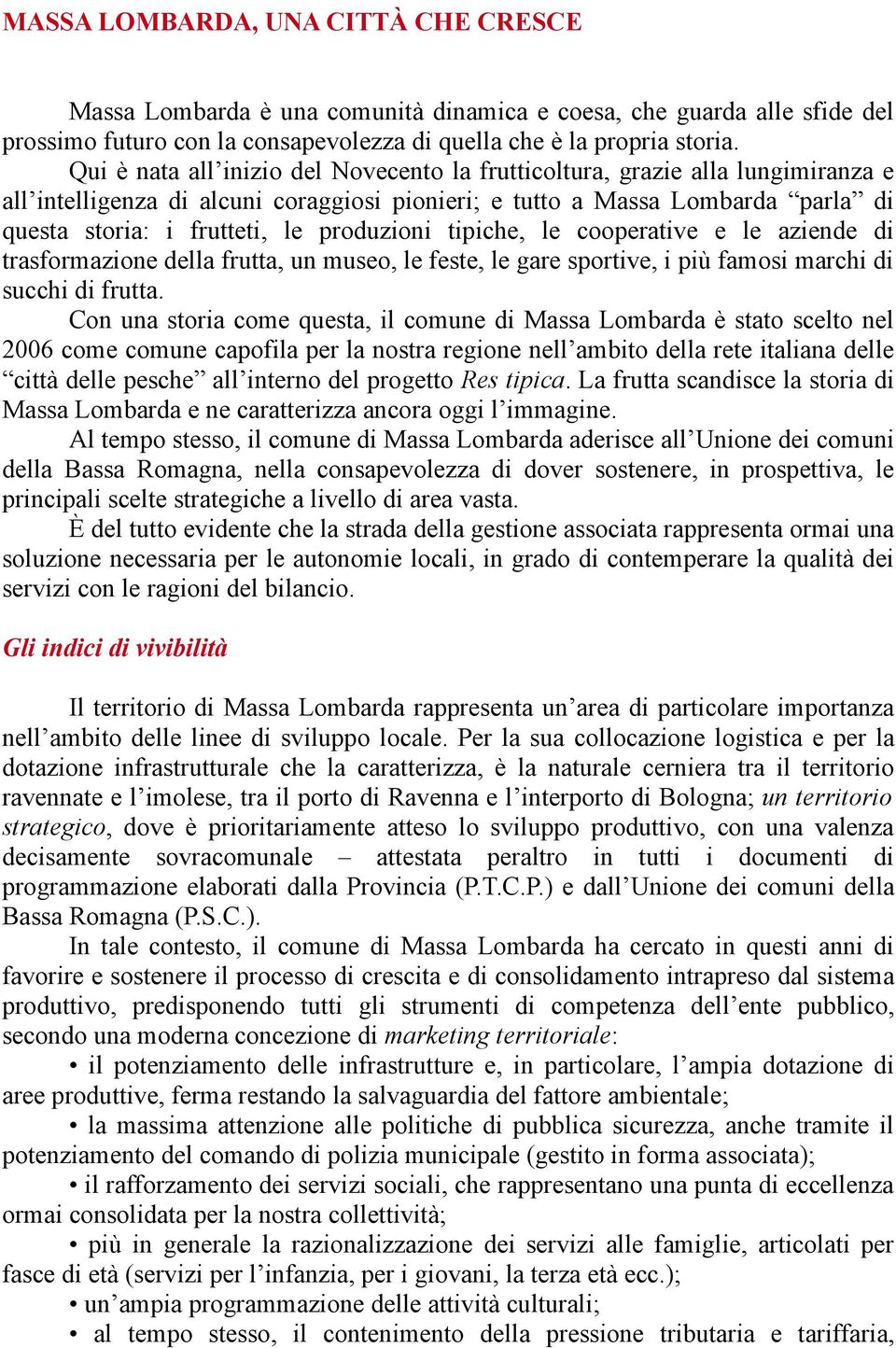 produzioni tipiche, le cooperative e le aziende di trasformazione della frutta, un museo, le feste, le gare sportive, i più famosi marchi di succhi di frutta.