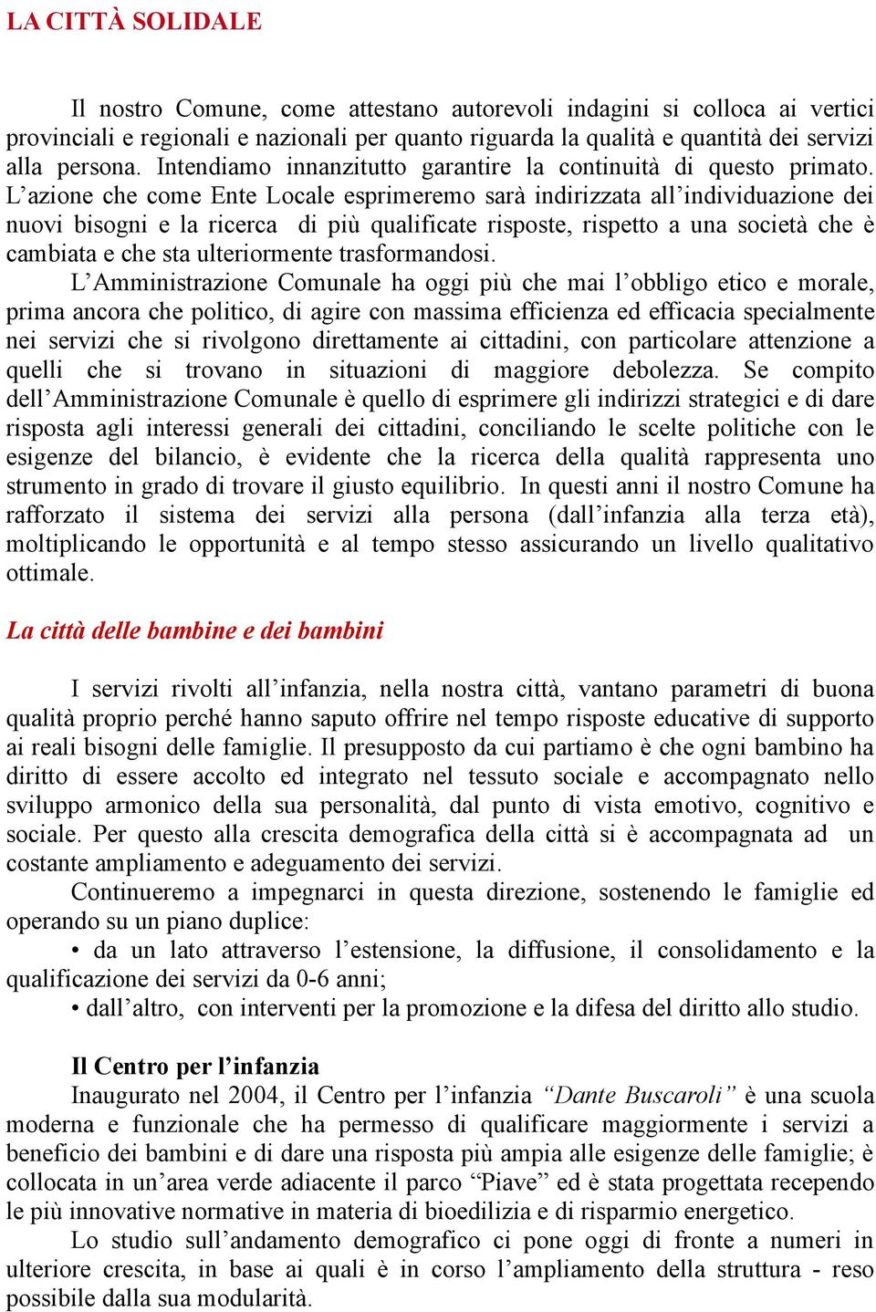 L azione che come Ente Locale esprimeremo sarà indirizzata all individuazione dei nuovi bisogni e la ricerca di più qualificate risposte, rispetto a una società che è cambiata e che sta ulteriormente