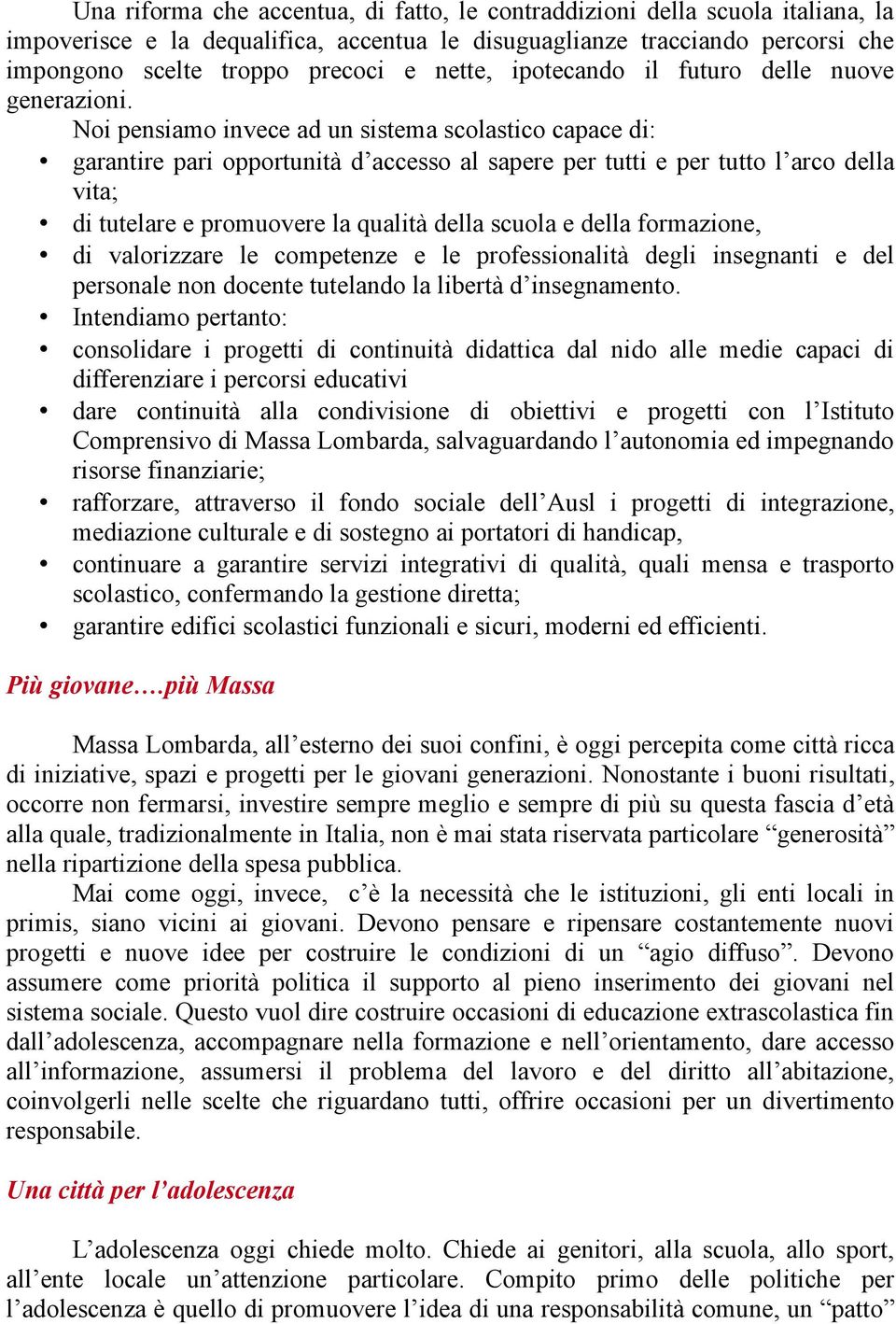 Noi pensiamo invece ad un sistema scolastico capace di: garantire pari opportunità d accesso al sapere per tutti e per tutto l arco della vita; di tutelare e promuovere la qualità della scuola e