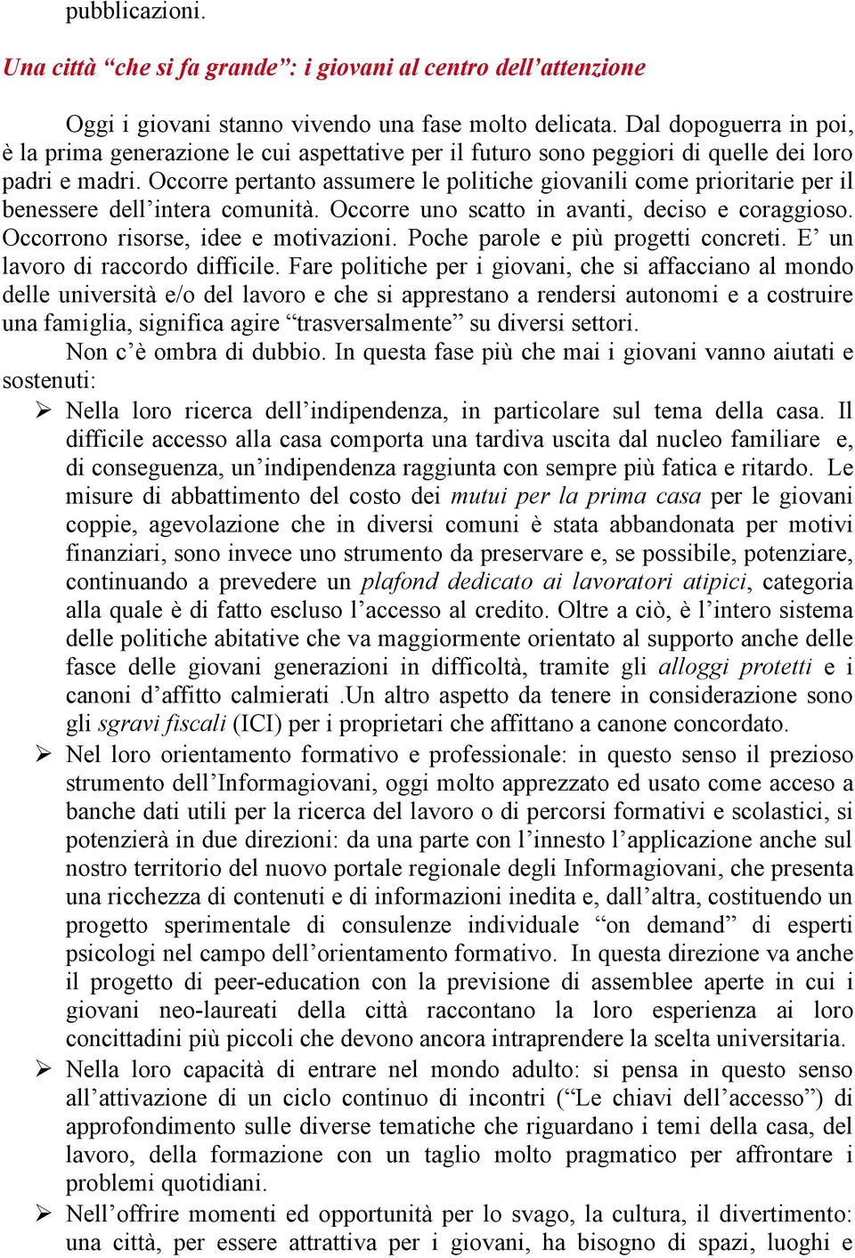 Occorre pertanto assumere le politiche giovanili come prioritarie per il benessere dell intera comunità. Occorre uno scatto in avanti, deciso e coraggioso. Occorrono risorse, idee e motivazioni.