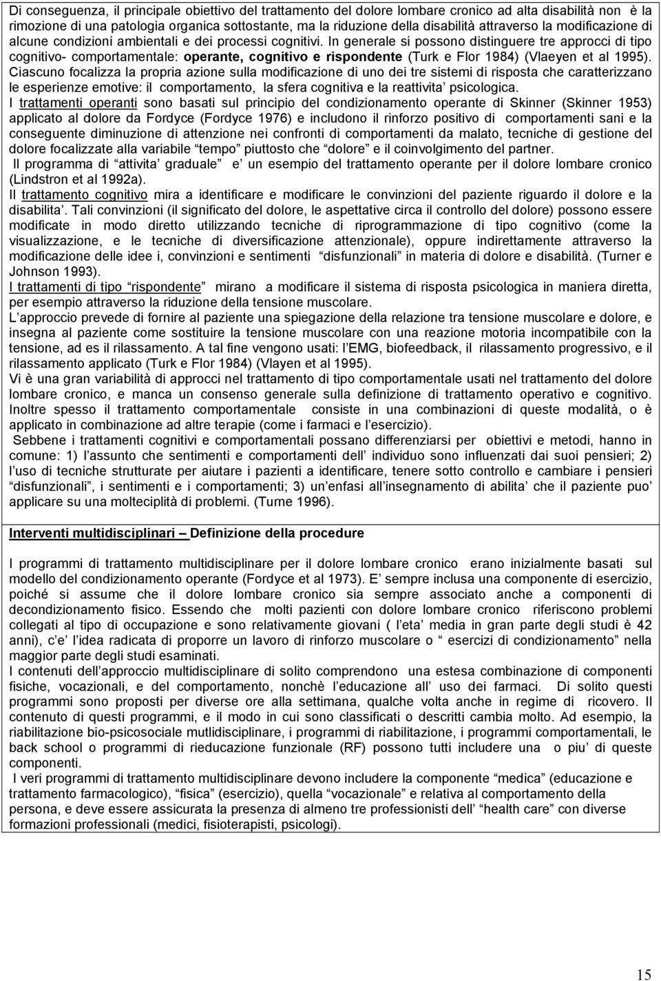 In generale si possono distinguere tre approcci di tipo cognitivo- comportamentale: operante, cognitivo e rispondente (Turk e Flor 1984) (Vlaeyen et al 1995).