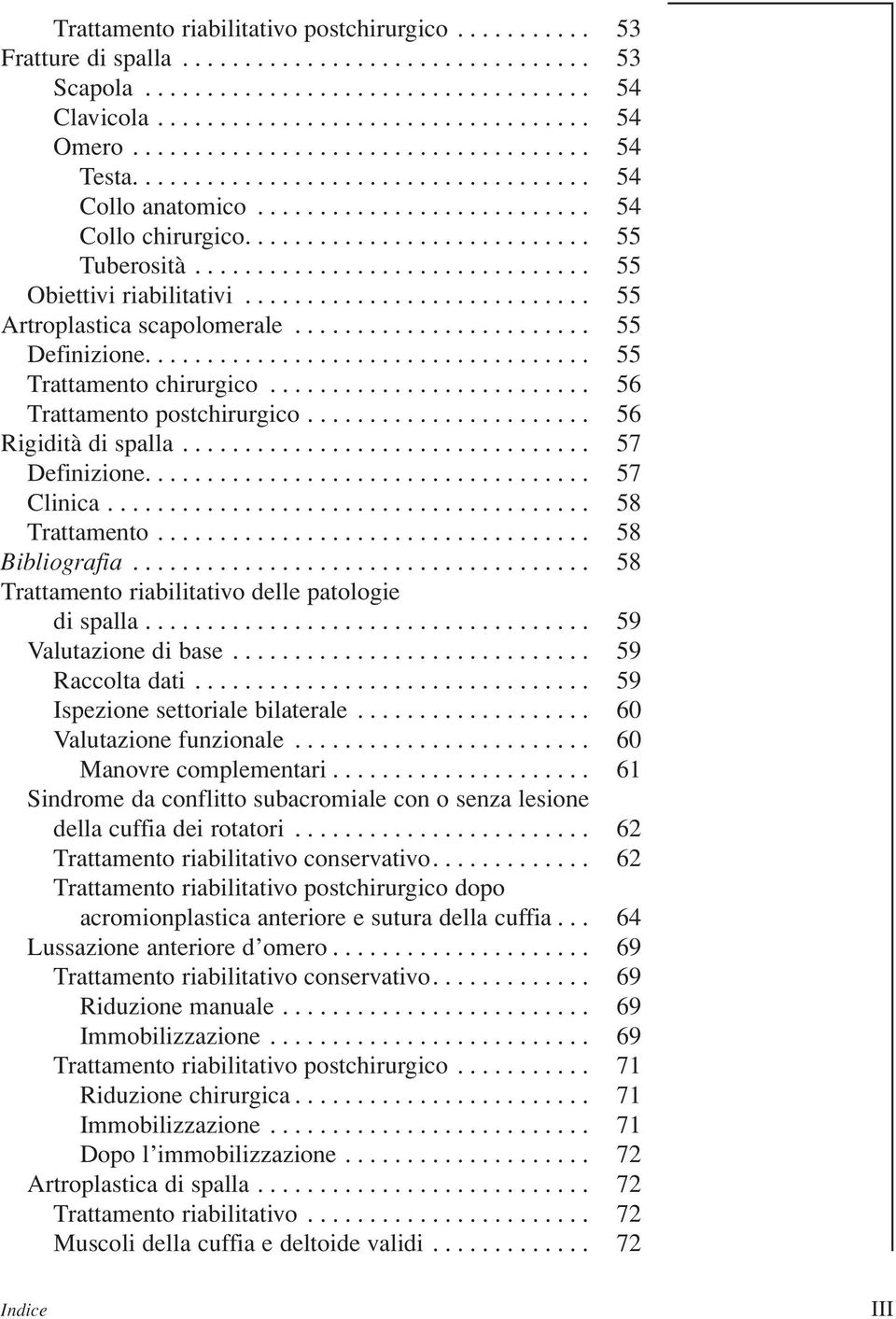 ............................... 55 Obiettivi riabilitativi............................ 55 Artroplastica scapolomerale........................ 55 Definizione.................................... 55 Trattamento chirurgico.