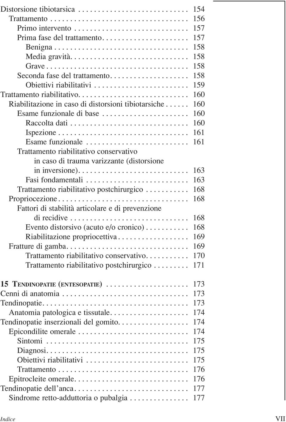 ....................... 159 Trattamento riabilitativo............................ 160 Riabilitazione in caso di distorsioni tibiotarsiche...... 160 Esame funzionale di base...................... 160 Raccolta dati.