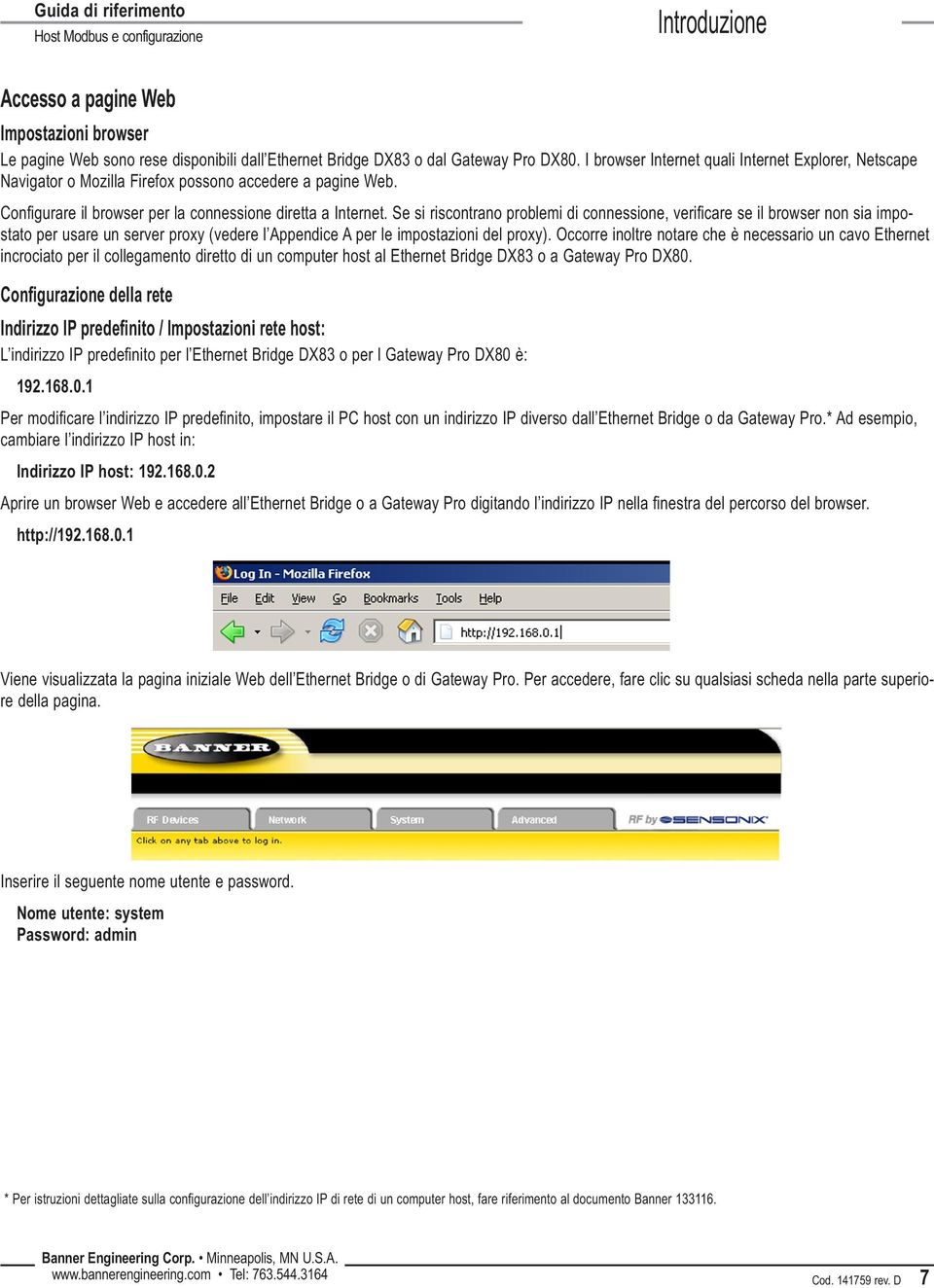 Se si riscontrano problemi di connessione, verificare se il browser non sia impostato per usare un server proxy (vedere l Appendice A per le impostazioni del proxy).