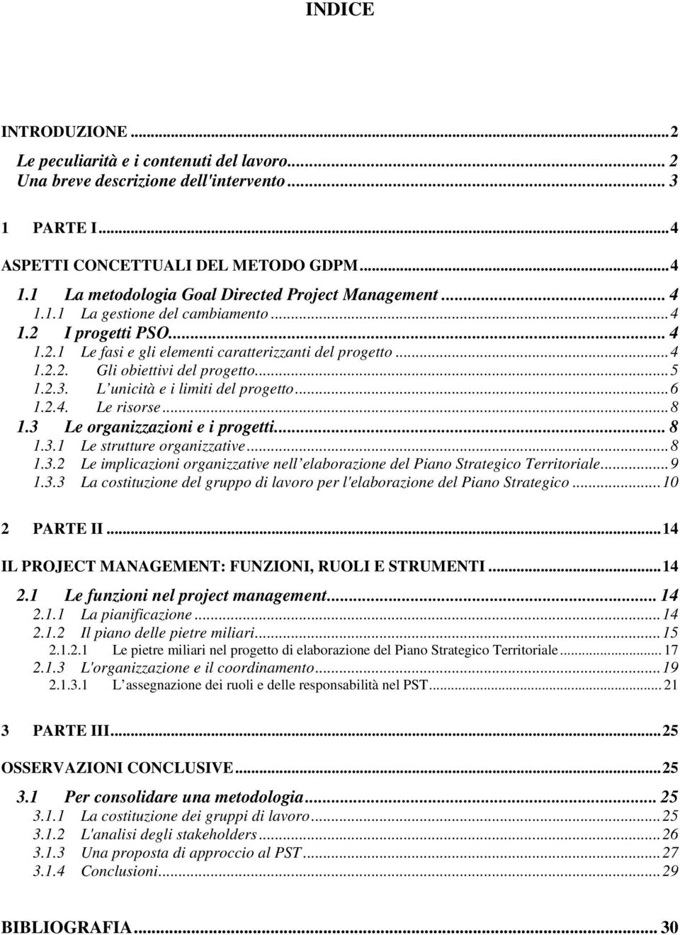 ..5 1.2.3. L unicità e i limiti del progetto...6 1.2.4. Le risorse...8 1.3 Le organizzazioni e i progetti... 8 1.3.1 Le strutture organizzative...8 1.3.2 Le implicazioni organizzative nell elaborazione del Piano Strategico Territoriale.