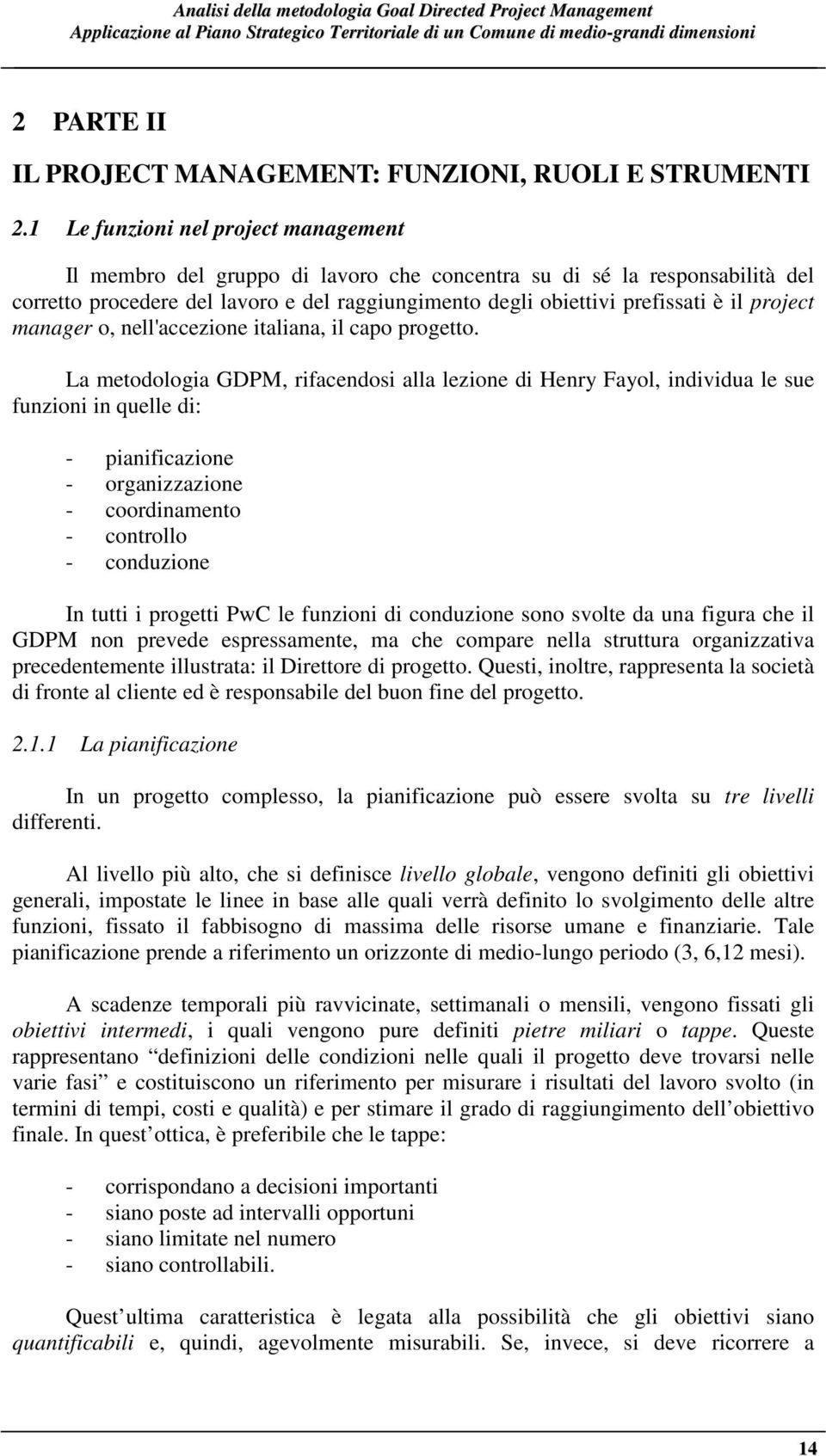 1 Le funzioni nel project management Il membro del gruppo di lavoro che concentra su di sé la responsabilità del corretto procedere del lavoro e del raggiungimento degli obiettivi prefissati è il