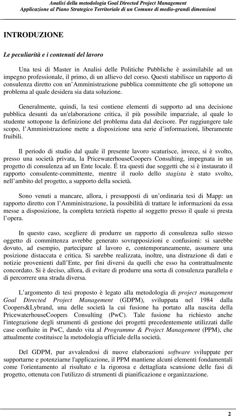 Questi stabilisce un rapporto di consulenza diretto con un Amministrazione pubblica committente che gli sottopone un problema al quale desidera sia data soluzione.