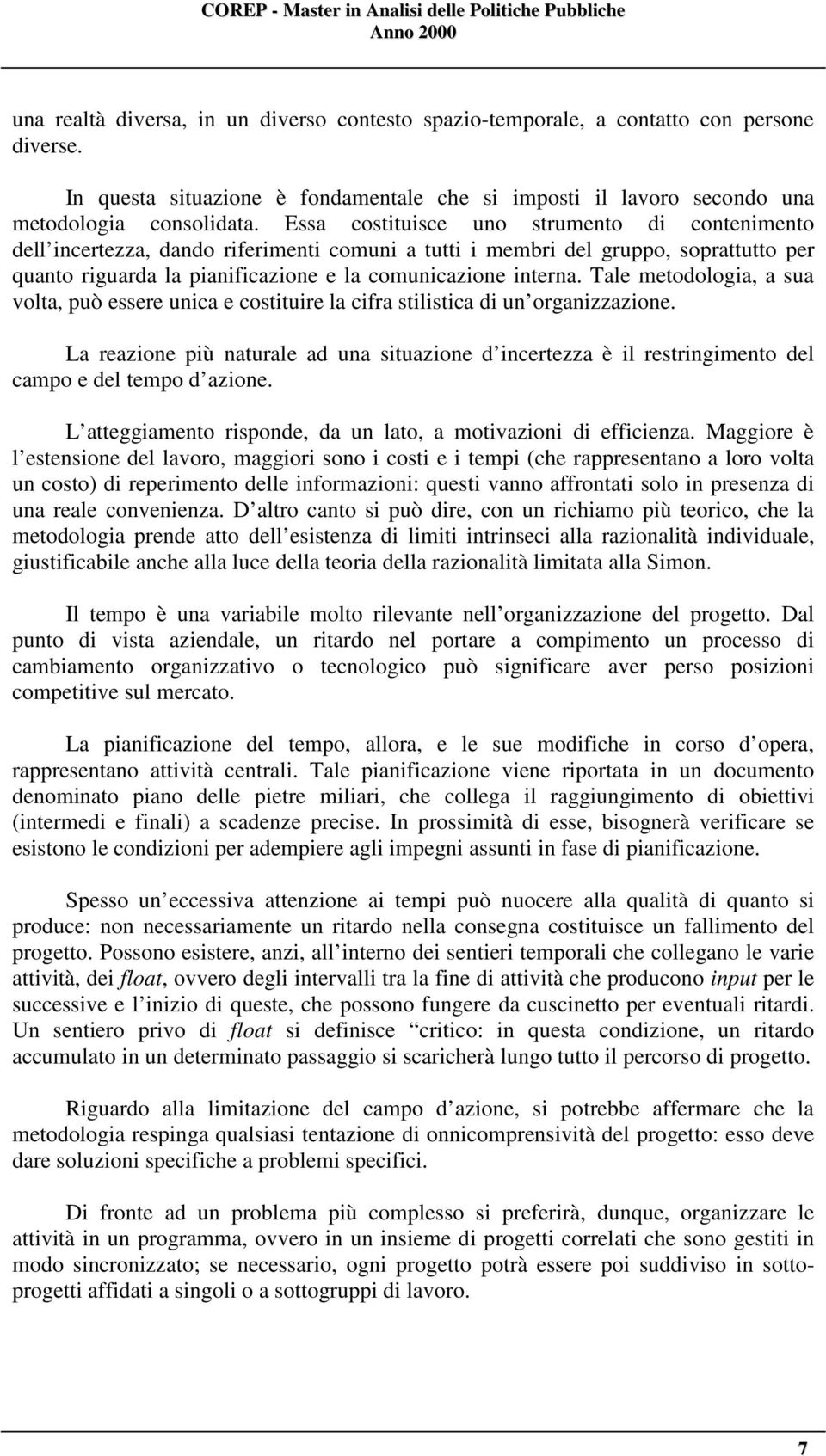 Essa costituisce uno strumento di contenimento dell incertezza, dando riferimenti comuni a tutti i membri del gruppo, soprattutto per quanto riguarda la pianificazione e la comunicazione interna.