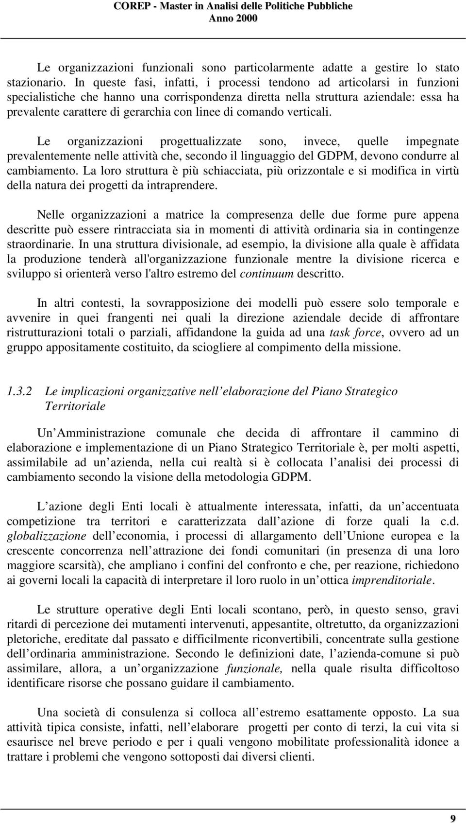 linee di comando verticali. Le organizzazioni progettualizzate sono, invece, quelle impegnate prevalentemente nelle attività che, secondo il linguaggio del GDPM, devono condurre al cambiamento.