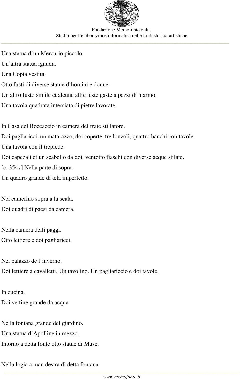 Una tavola con il trepiede. Doi capezali et un scabello da doi, ventotto fiaschi con diverse acque stilate. [c. 354v] Nella parte di sopra. Un quadro grande di tela imperfetto.