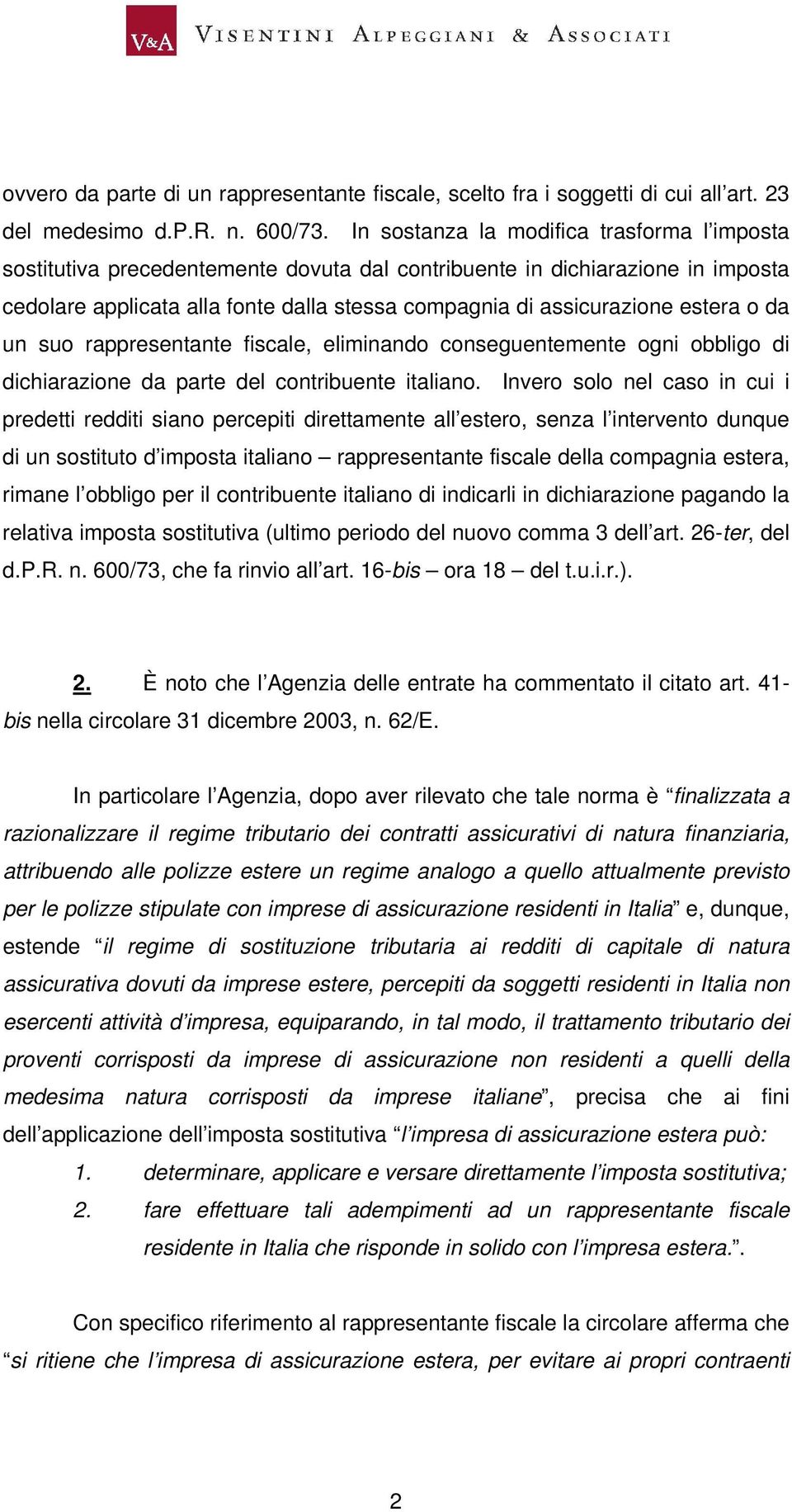 estera o da un suo rappresentante fiscale, eliminando conseguentemente ogni obbligo di dichiarazione da parte del contribuente italiano.