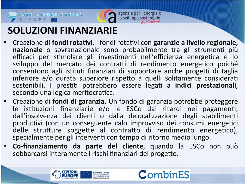 mercato dei contras di rendimento energejco poiché consentono agli isjtuj finanziari di supportare anche proges di taglia inferiore e/o durata superiore rispe=o a quelli solitamente consideraj