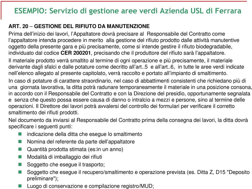 rifiuto prodotto dalle attività manutentive oggetto della presente gara e più precisamente, come intende gestire il rifiuto biodegradabile, individuato dal codice CER 200201, precisando che il