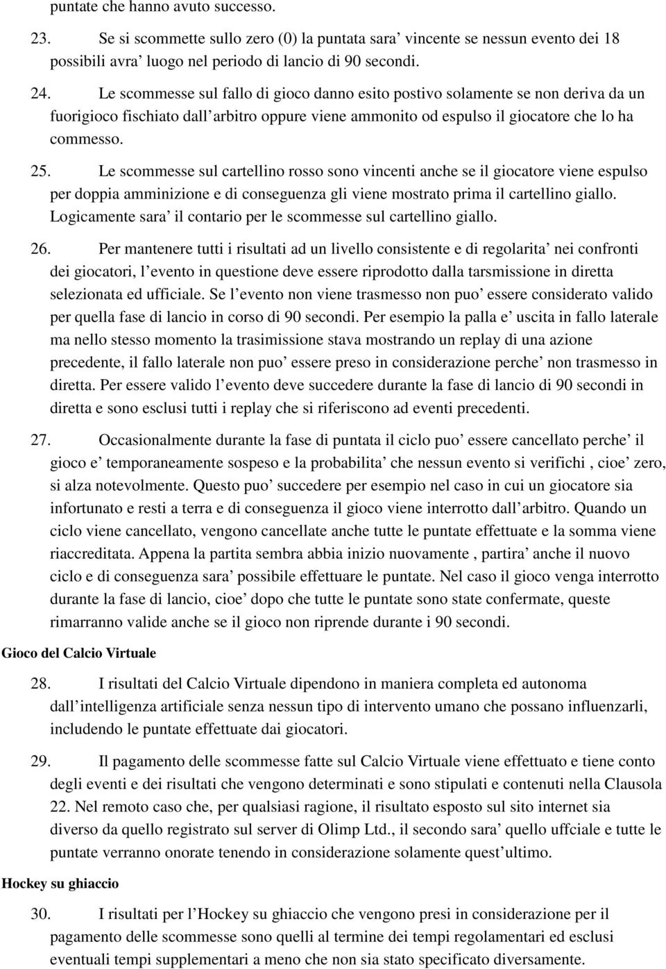 Le scommesse sul cartellino rosso sono vincenti anche se il giocatore viene espulso per doppia amminizione e di conseguenza gli viene mostrato prima il cartellino giallo.