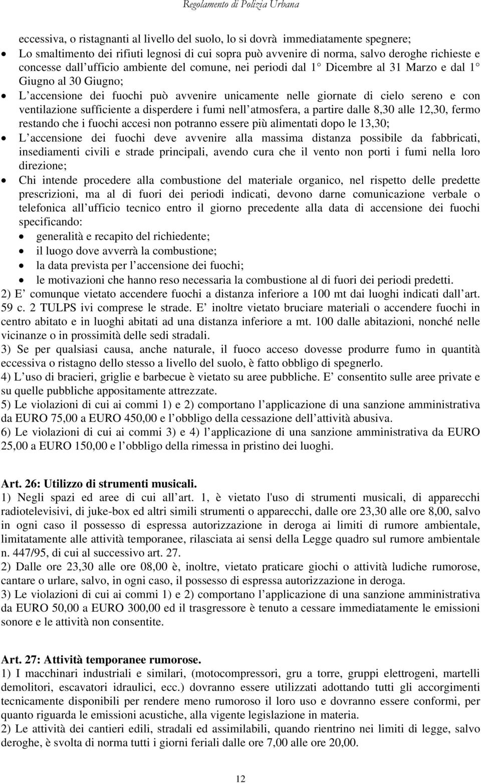 sufficiente a disperdere i fumi nell atmosfera, a partire dalle 8,30 alle 12,30, fermo restando che i fuochi accesi non potranno essere più alimentati dopo le 13,30; L accensione dei fuochi deve