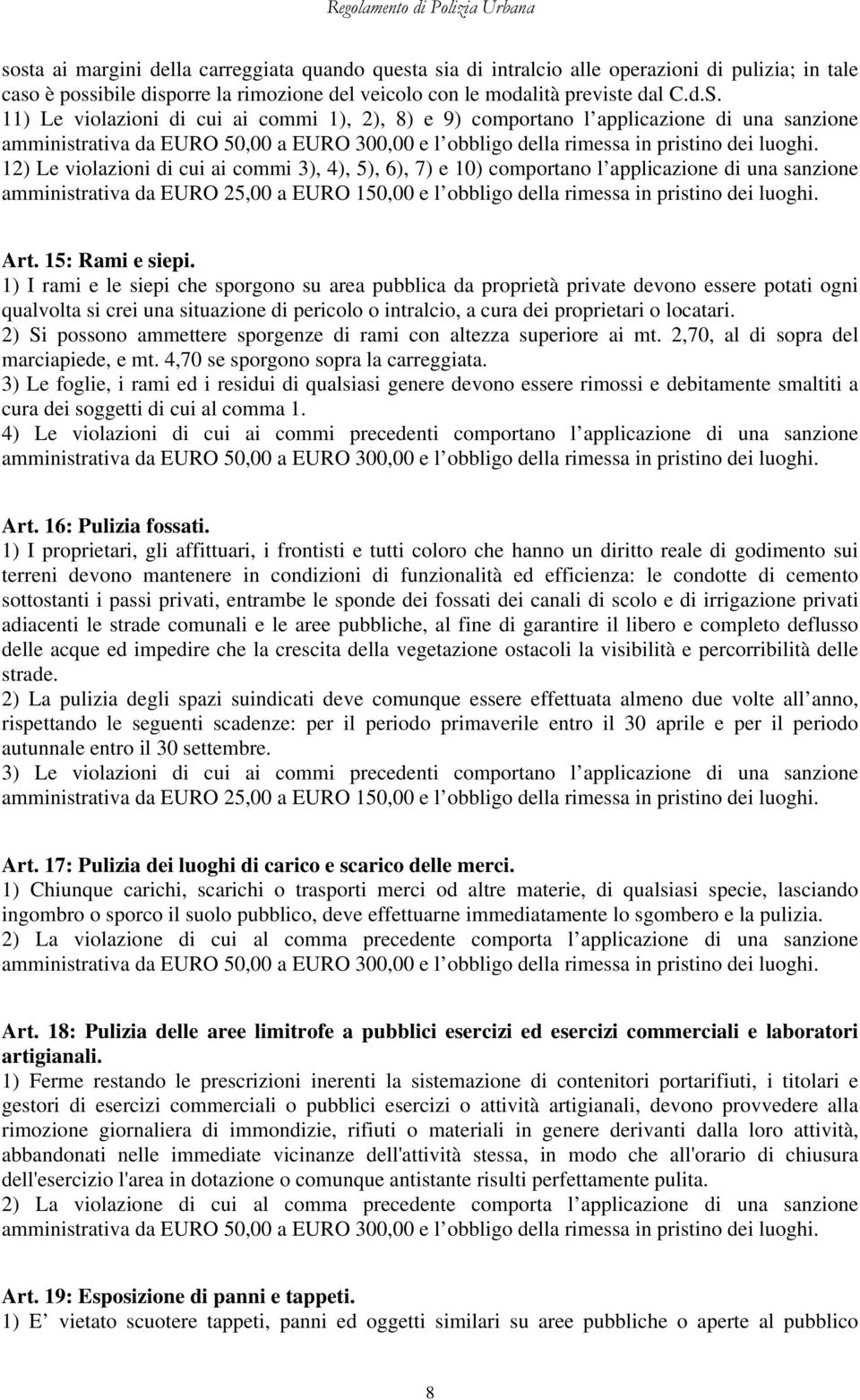 12) Le violazioni di cui ai commi 3), 4), 5), 6), 7) e 10) comportano l applicazione di una sanzione amministrativa da EURO 25,00 a EURO 150,00 e l obbligo della rimessa in pristino dei luoghi. Art.