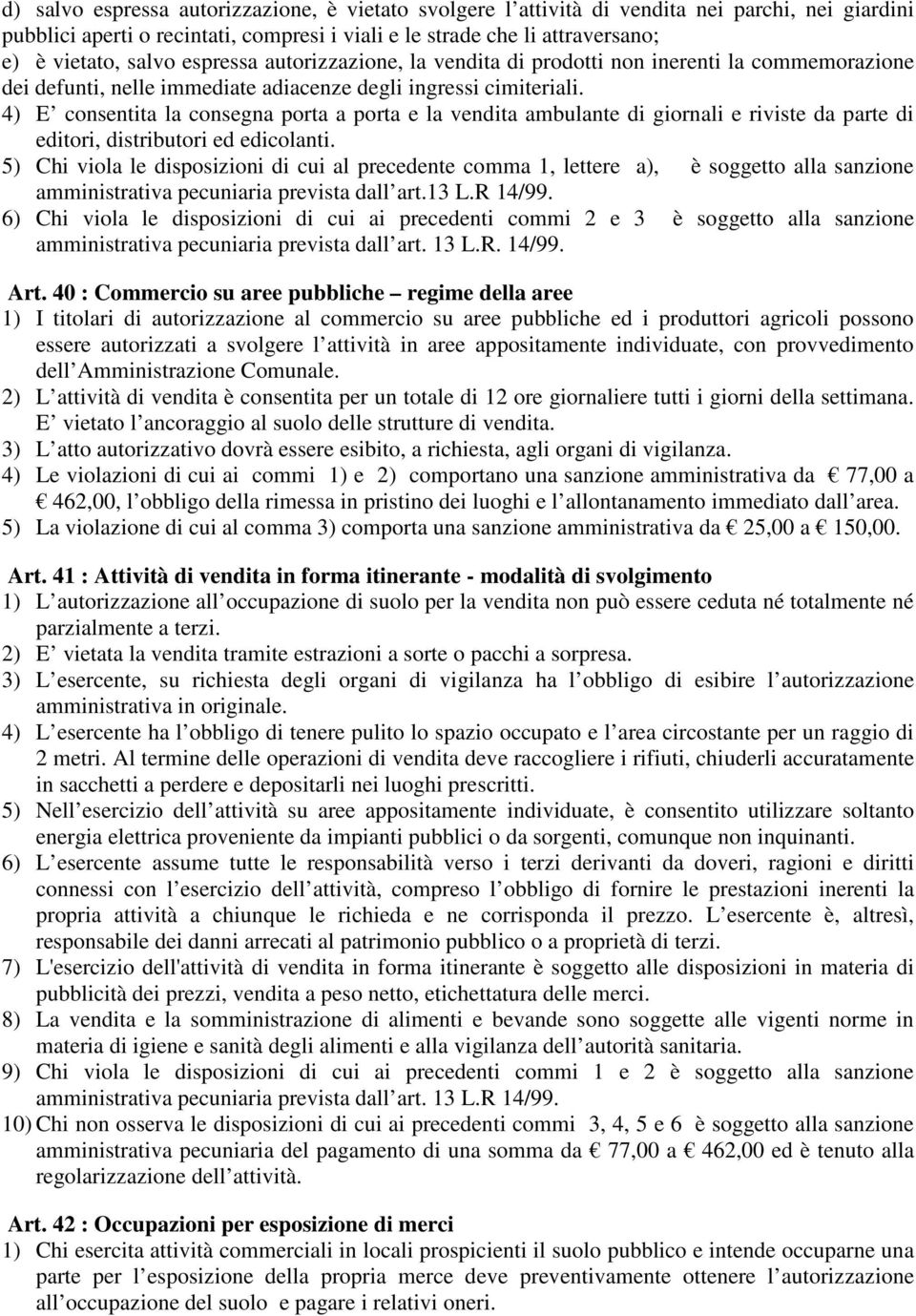 4) E consentita la consegna porta a porta e la vendita ambulante di giornali e riviste da parte di editori, distributori ed edicolanti.