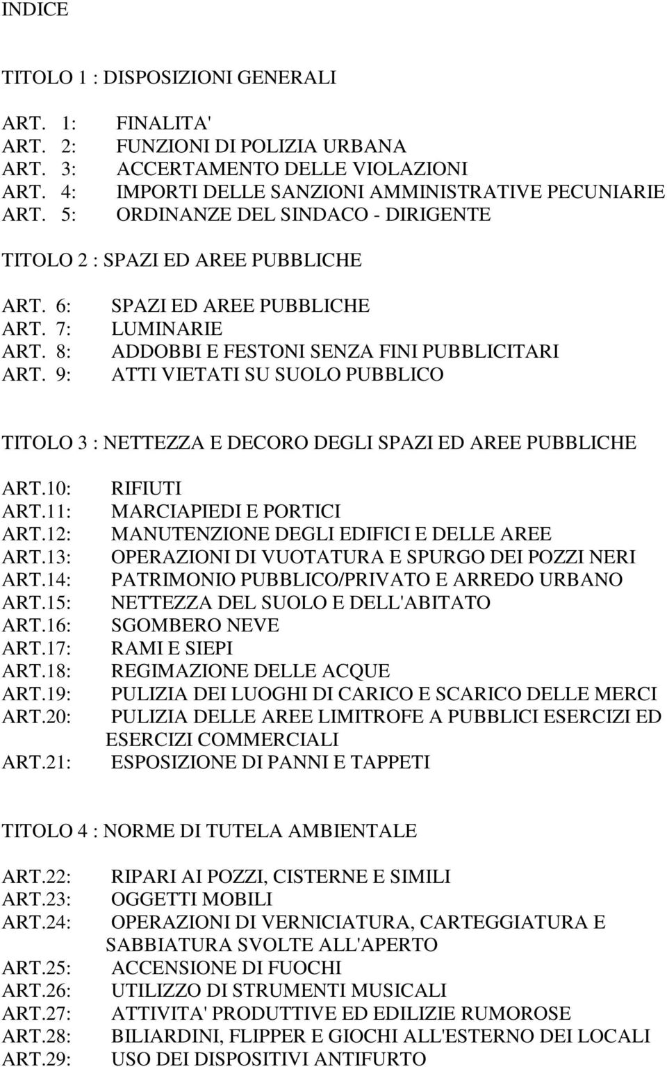 7: ART. 8: ART. 9: SPAZI ED AREE PUBBLICHE LUMINARIE ADDOBBI E FESTONI SENZA FINI PUBBLICITARI ATTI VIETATI SU SUOLO PUBBLICO TITOLO 3 : NETTEZZA E DECORO DEGLI SPAZI ED AREE PUBBLICHE ART.10: ART.