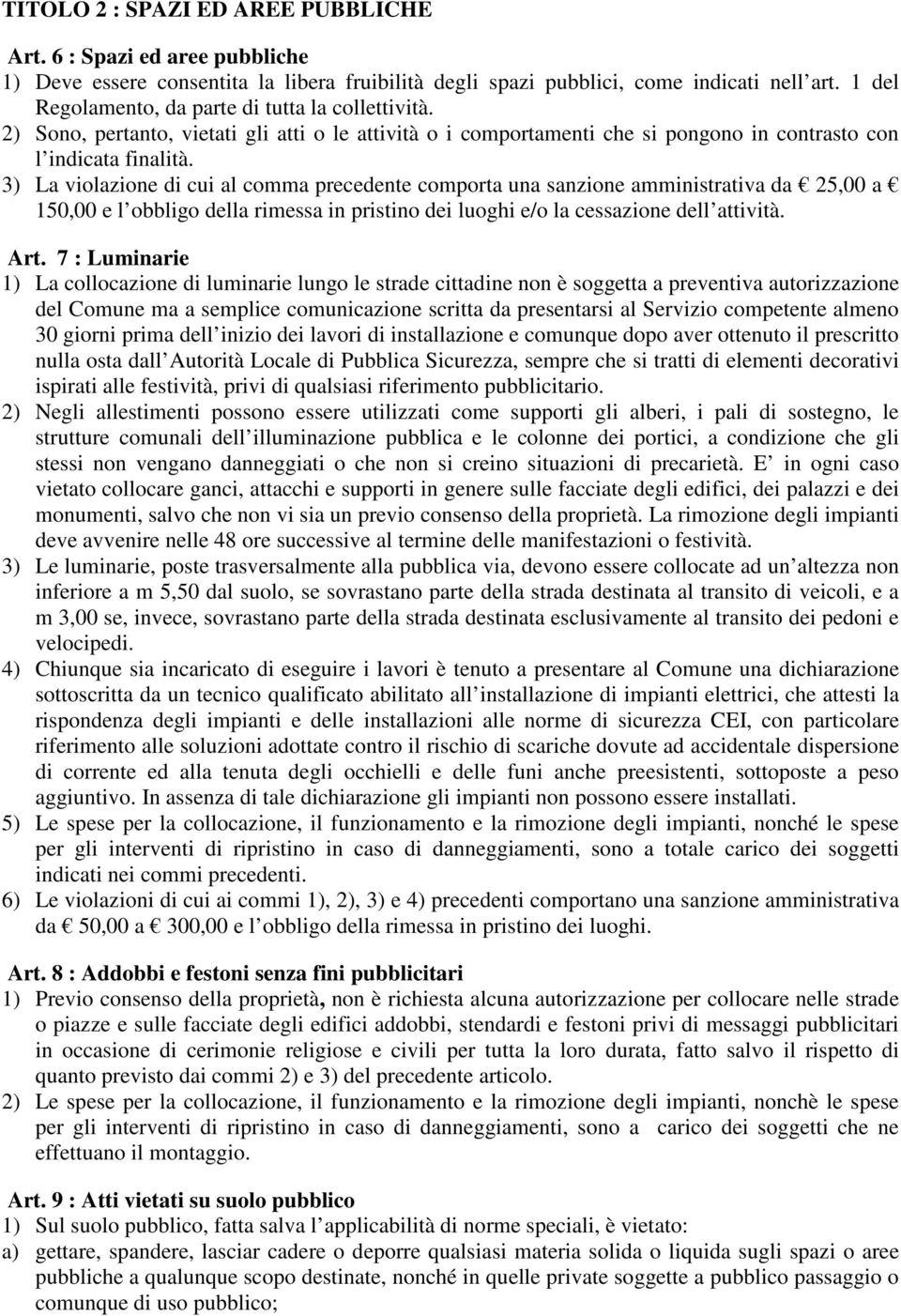 3) La violazione di cui al comma precedente comporta una sanzione amministrativa da 25,00 a 150,00 e l obbligo della rimessa in pristino dei luoghi e/o la cessazione dell attività. Art.