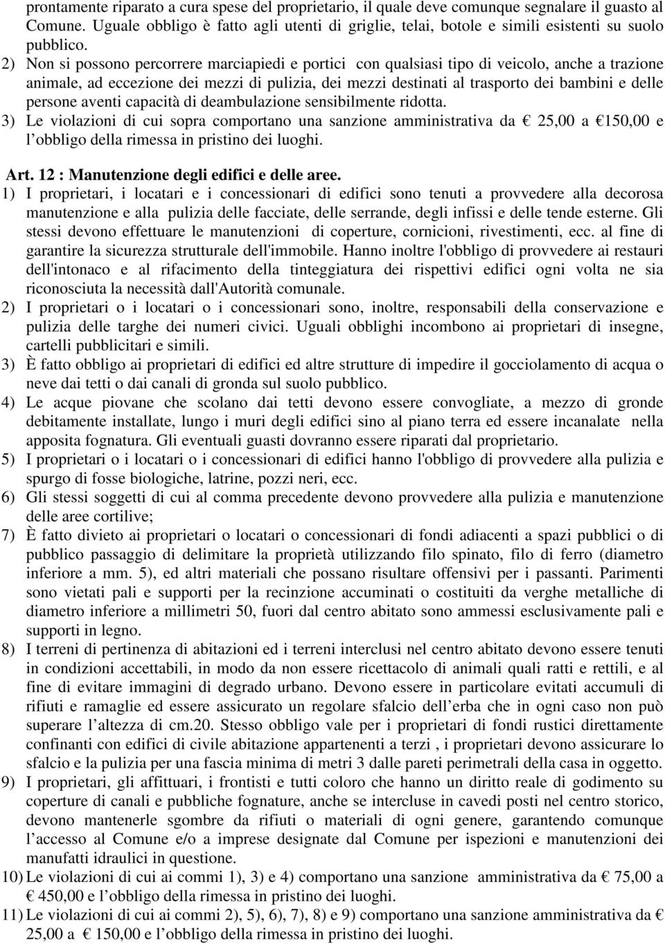 2) Non si possono percorrere marciapiedi e portici con qualsiasi tipo di veicolo, anche a trazione animale, ad eccezione dei mezzi di pulizia, dei mezzi destinati al trasporto dei bambini e delle