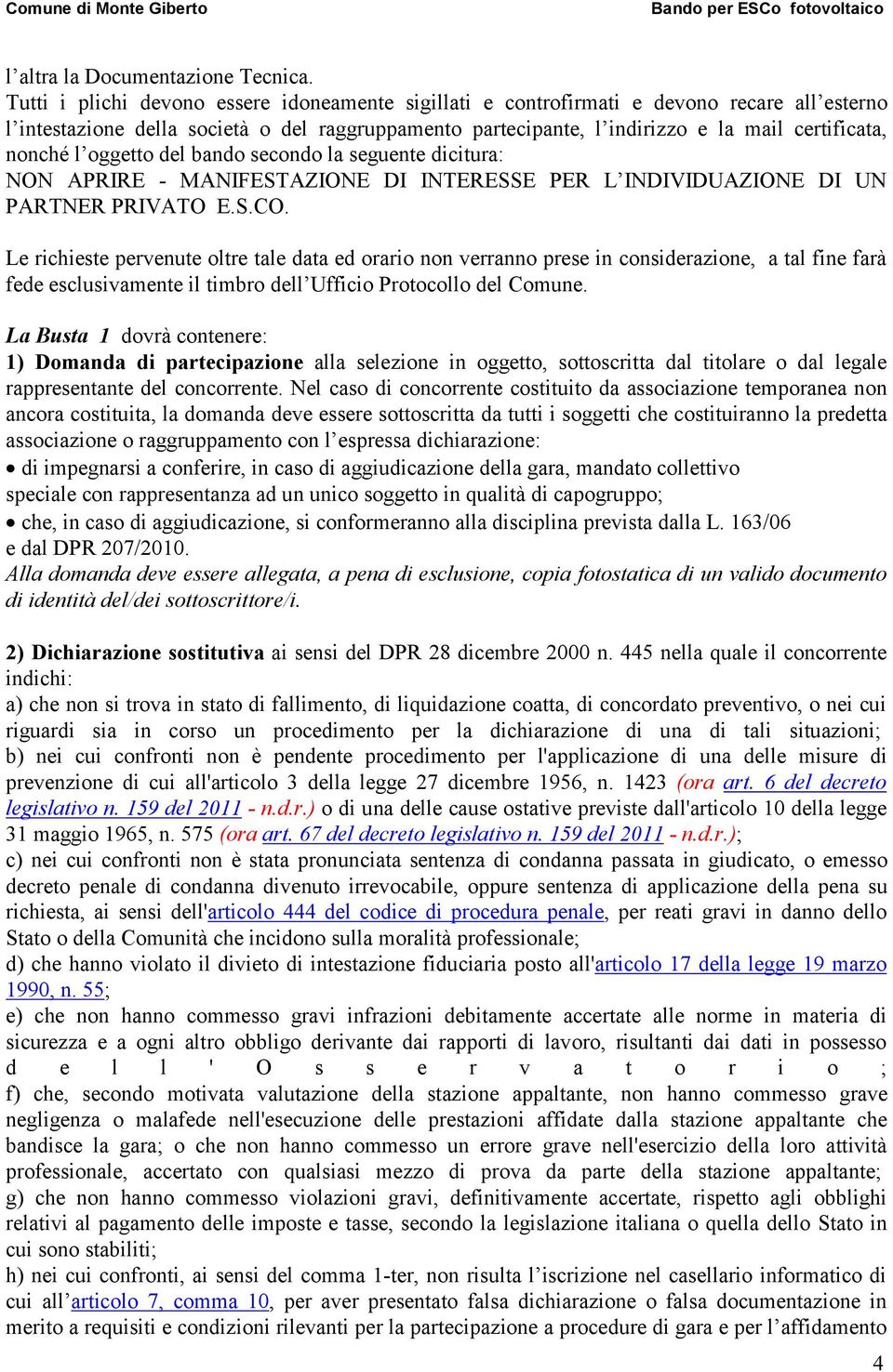 nonché l oggetto del bando secondo la seguente dicitura: NON APRIRE - MANIFESTAZIONE DI INTERESSE PER L INDIVIDUAZIONE DI UN PARTNER PRIVATO E.S.CO.