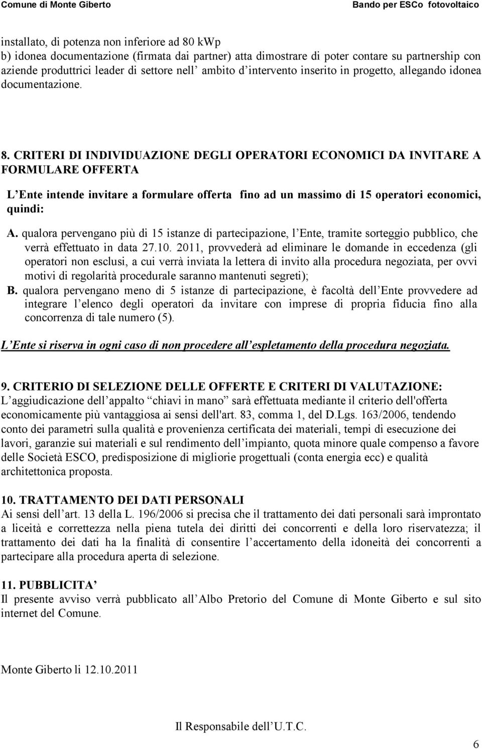 CRITERI DI INDIVIDUAZIONE DEGLI OPERATORI ECONOMICI DA INVITARE A FORMULARE OFFERTA L Ente intende invitare a formulare offerta fino ad un massimo di 15 operatori economici, quindi: A.