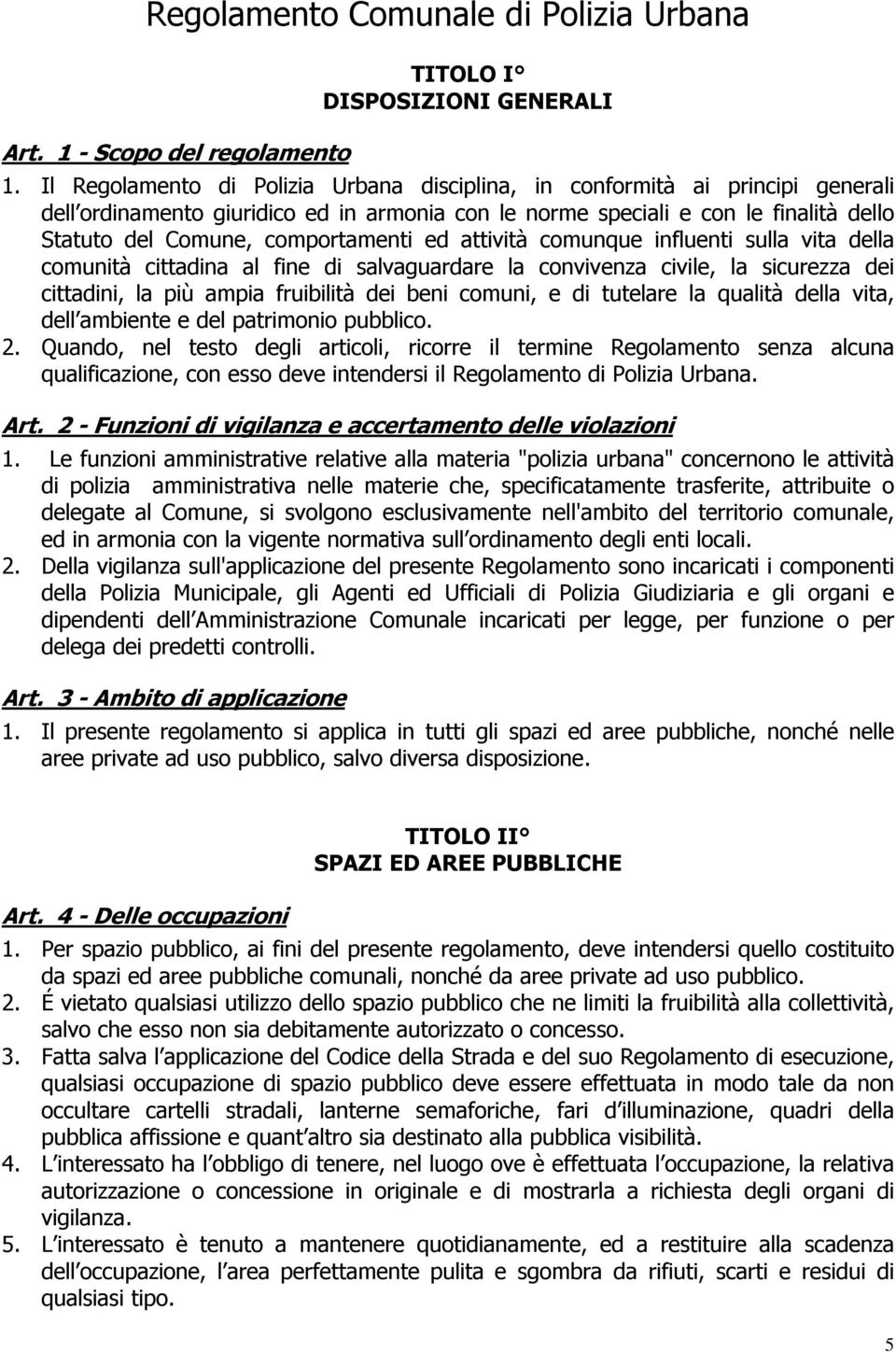 comportamenti ed attività comunque influenti sulla vita della comunità cittadina al fine di salvaguardare la convivenza civile, la sicurezza dei cittadini, la più ampia fruibilità dei beni comuni, e