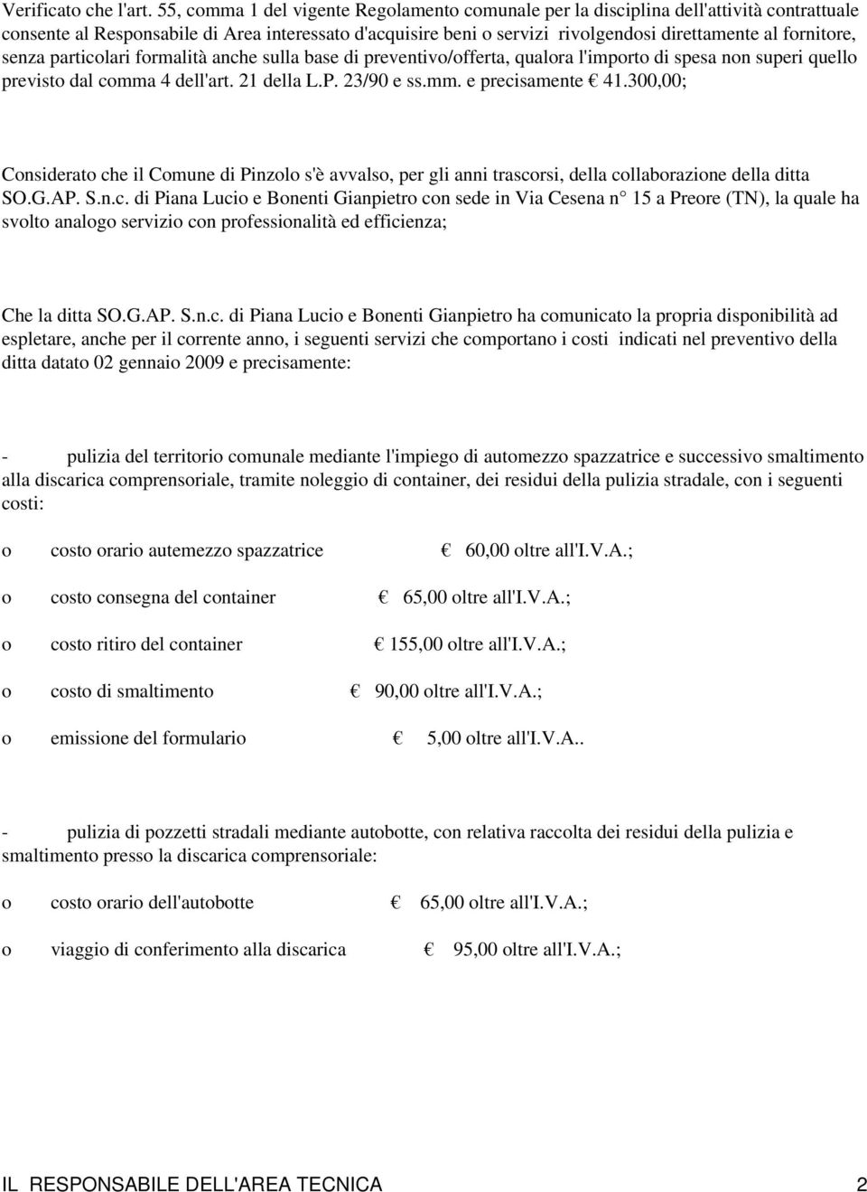 fornitore, senza particolari formalità anche sulla base di preventivo/offerta, qualora l'importo di spesa non superi quello previsto dal comma 4 dell'art. 21 della L.P. 23/90 e ss.mm. e precisamente 41.