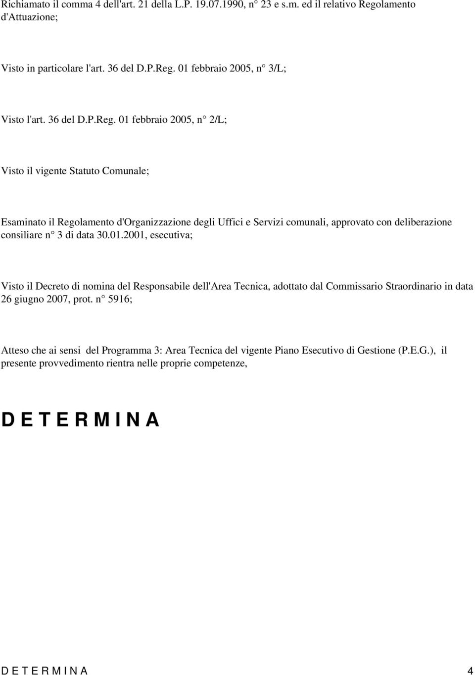 01 febbraio 2005, n 2/L; Visto il vigente Statuto Comunale; Esaminato il Regolamento d'organizzazione degli Uffici e Servizi comunali, approvato con deliberazione consiliare n 3 di data 30.