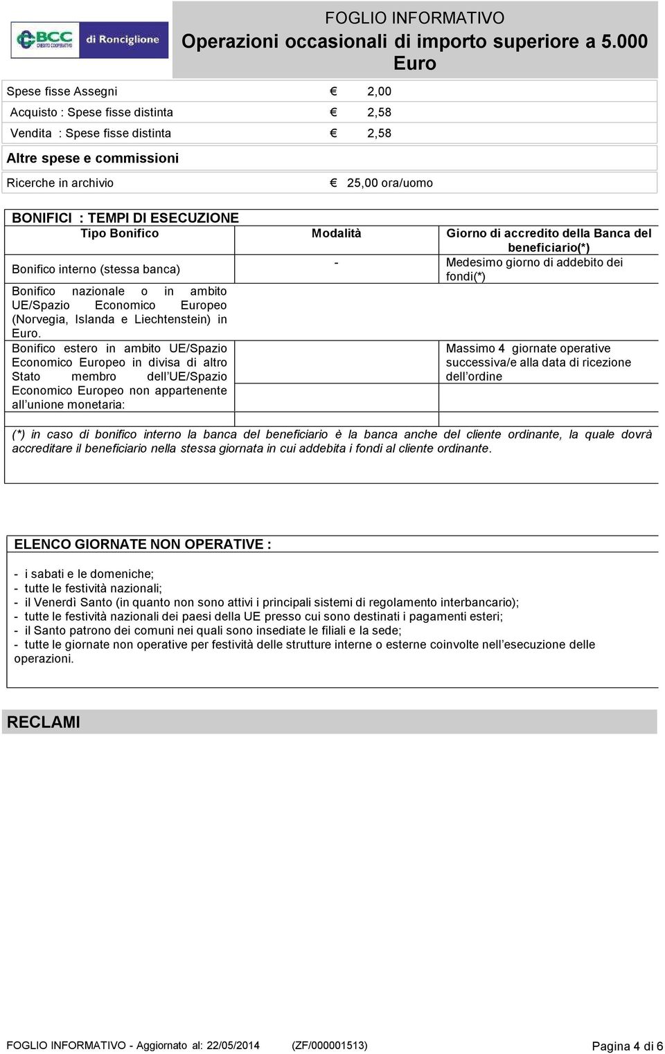 Bonifico estero in ambito UE/Spazio Economico peo in divisa di altro Stato membro dell UE/Spazio Economico peo non appartenente all unione monetaria: - Medesimo giorno di addebito dei fondi(*)