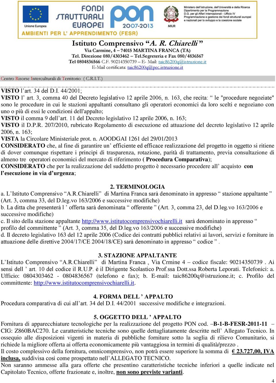 dell'appalto; VISTO il comma 9 dell art. 11 del Decreto legislativo 12 aprile 2006, n. 163; VISTO il D.P.R.