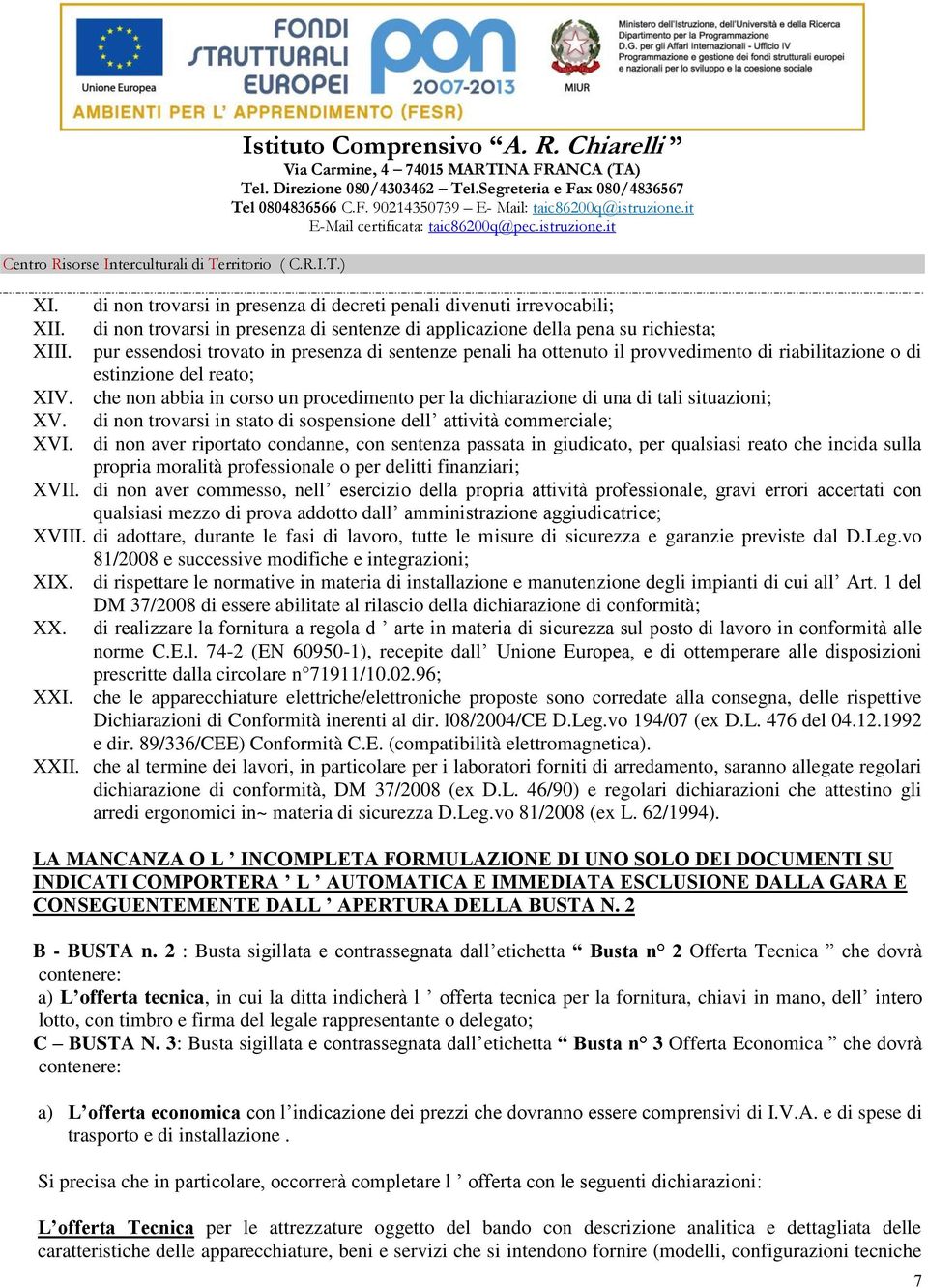 che non abbia in corso un procedimento per la dichiarazione di una di tali situazioni; XV. di non trovarsi in stato di sospensione dell attività commerciale; XVI.