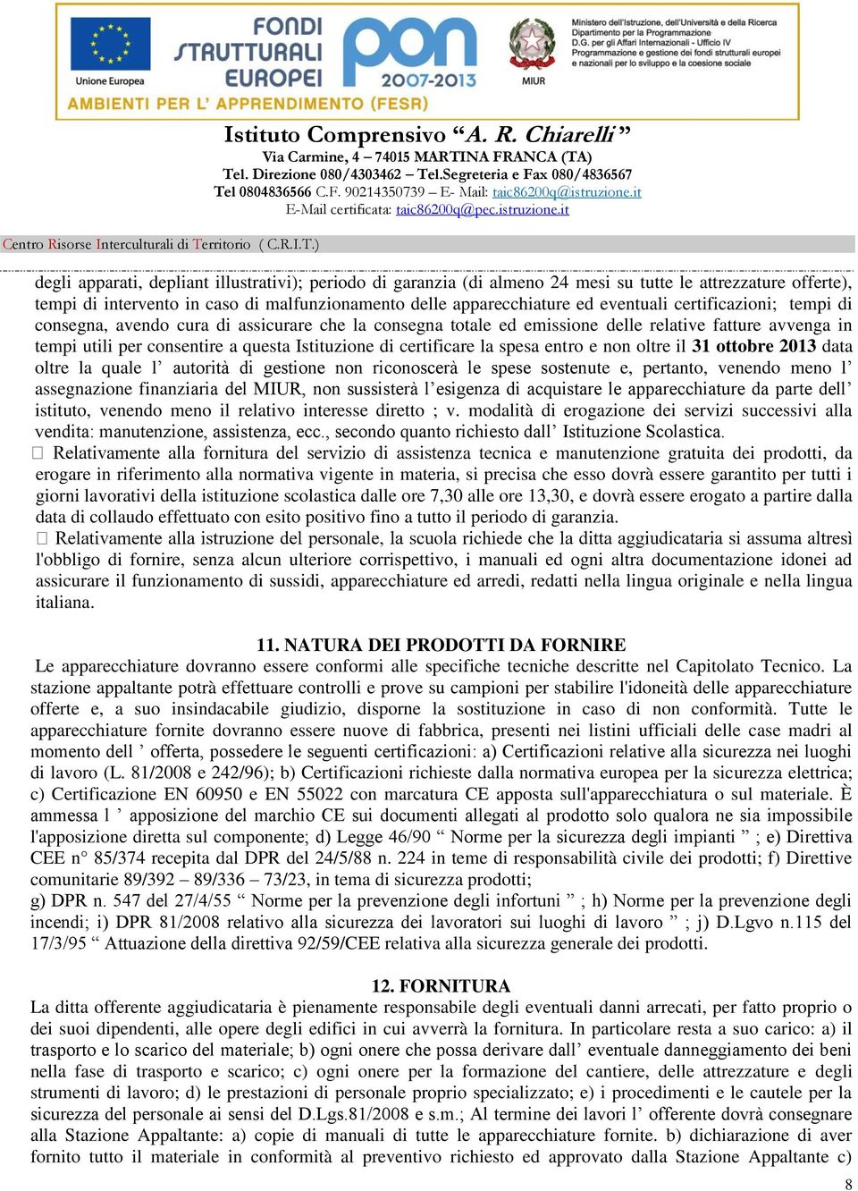 spesa entro e non oltre il 31 ottobre 2013 data oltre la quale l autorità di gestione non riconoscerà le spese sostenute e, pertanto, venendo meno l assegnazione finanziaria del MIUR, non sussisterà