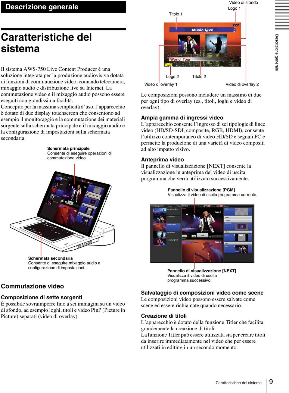 Concepito per la massima semplicità d uso, l apparecchio è dotato di due display touchscreen che consentono ad esempio il monitoraggio e la commutazione dei materiali sorgente sulla schermata