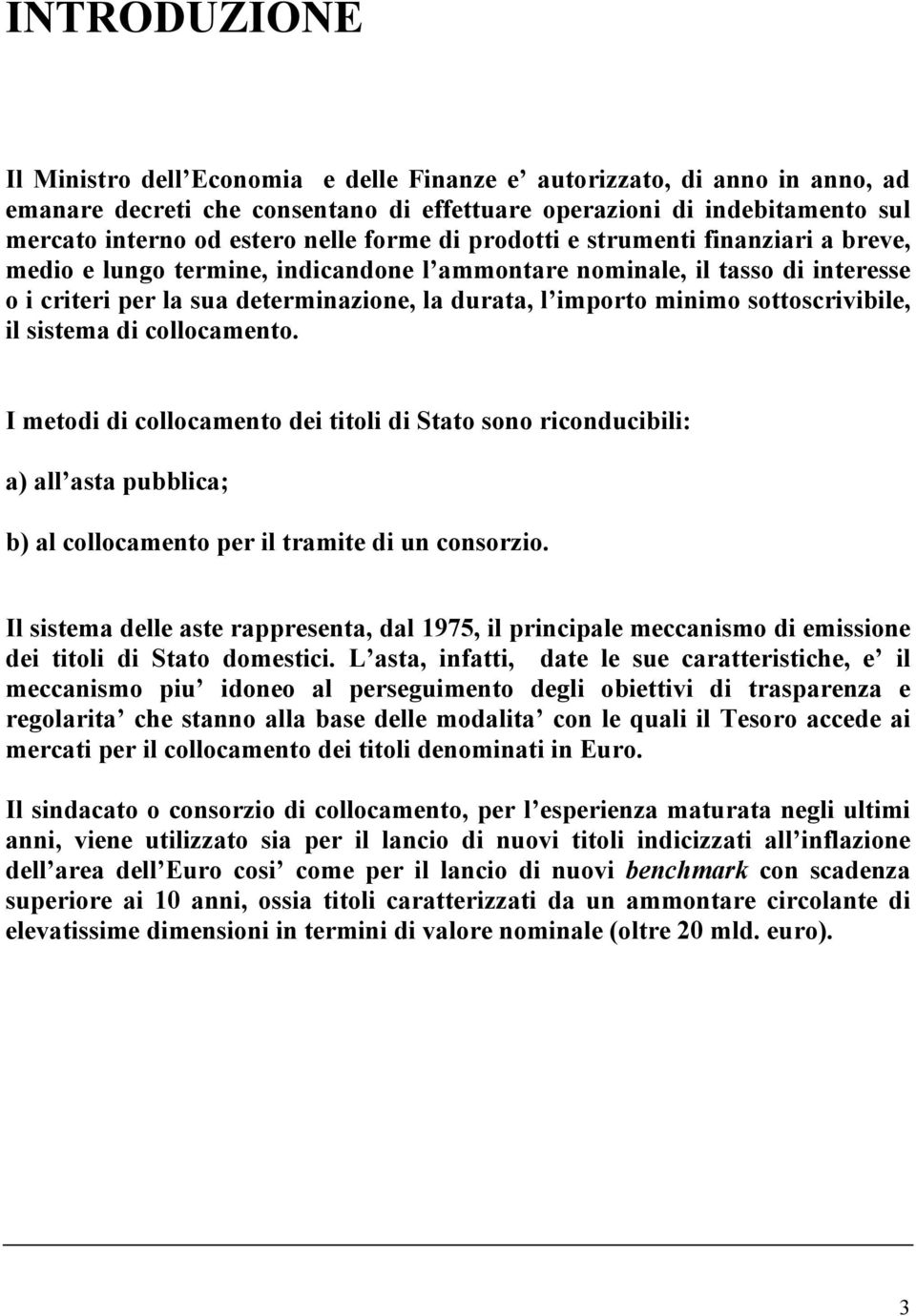 sottoscrivibile, il sistema di collocamento. I metodi di collocamento dei titoli di Stato sono riconducibili: a) all asta pubblica; b) al collocamento per il tramite di un consorzio.