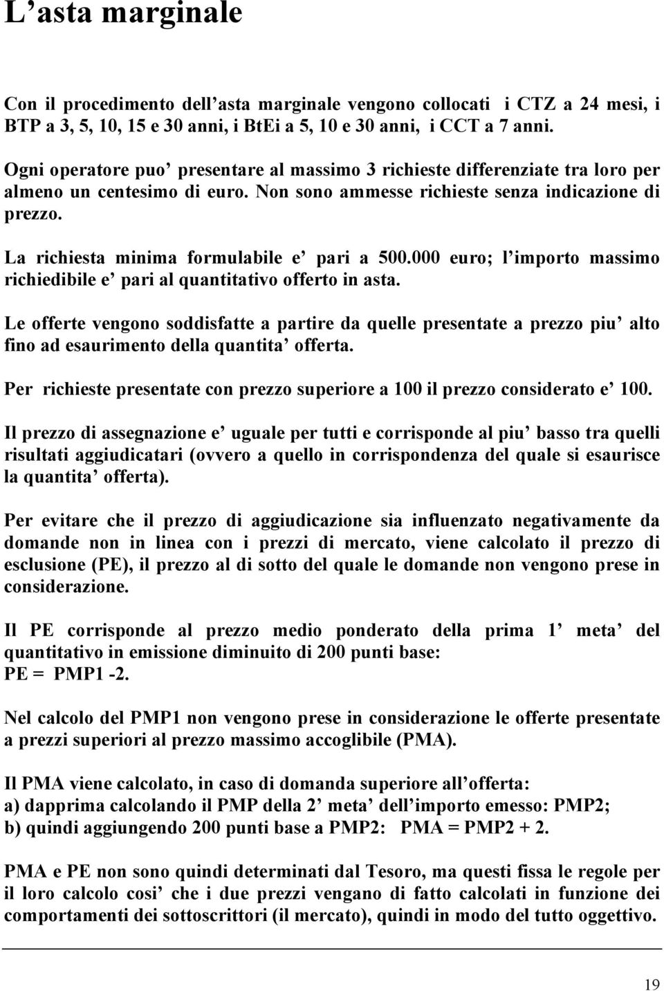 La richiesta minima formulabile e pari a 500.000 euro; l importo massimo richiedibile e pari al quantitativo offerto in asta.