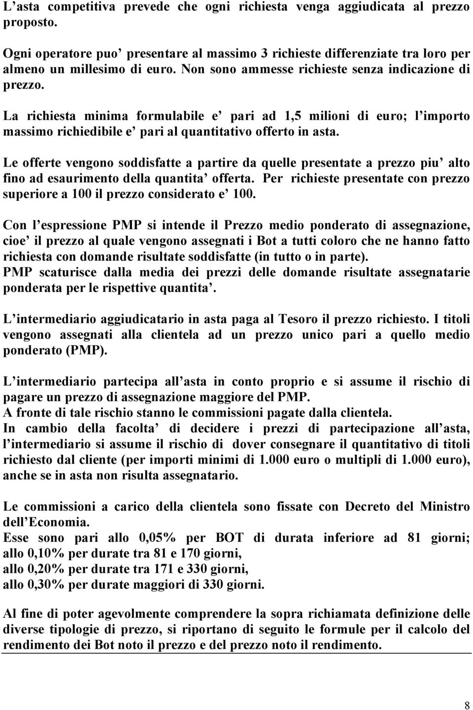 Le offerte vengono soddisfatte a partire da quelle presentate a prezzo piu alto fino ad esaurimento della quantita offerta.