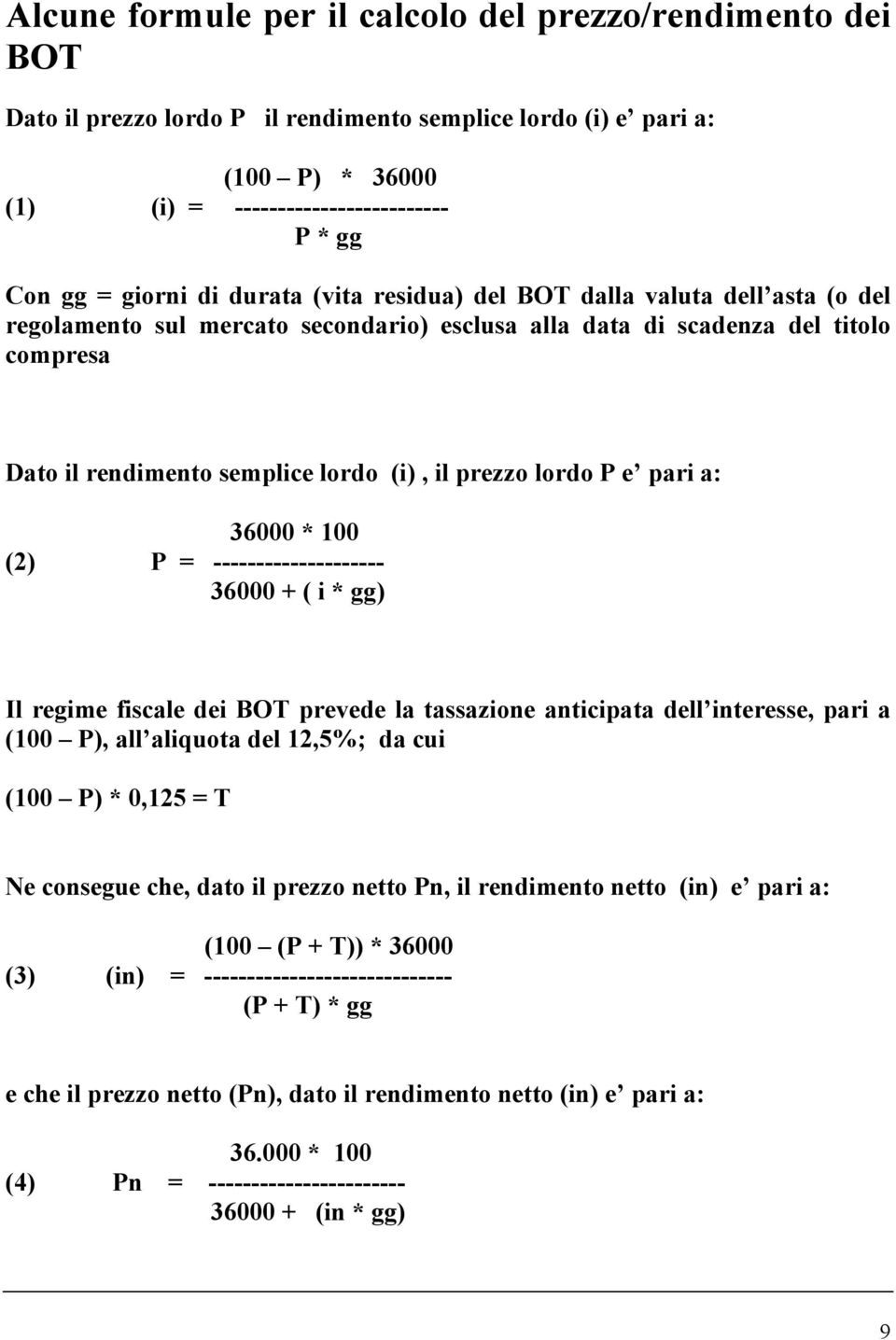 prezzo lordo P e pari a: 36000 * 100 (2) P = -------------------- 36000 + ( i * gg) Il regime fiscale dei BOT prevede la tassazione anticipata dell interesse, pari a (100 P), all aliquota del 12,5%;