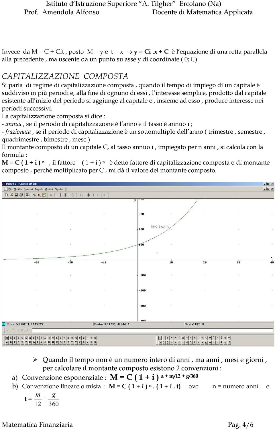 impiego di u capitale è suddiviso i più periodi e, alla fie di oguo di essi, l iteresse semplice, prodotto dal capitale esistete all iizio del periodo si aggiuge al capitale e, isieme ad esso,