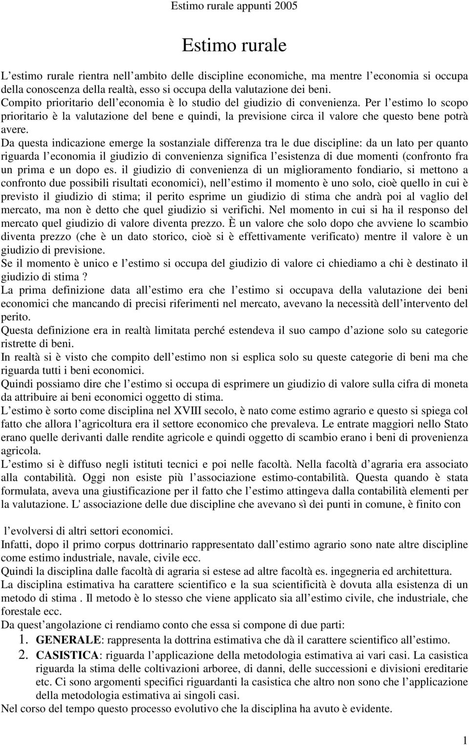 Da questa idicazioe emerge la sostaziale differeza tra le due disciplie: da u lato per quato riguarda l ecoomia il giudizio di coveieza sigifica l esisteza di due mometi (cofroto fra u prima e u dopo