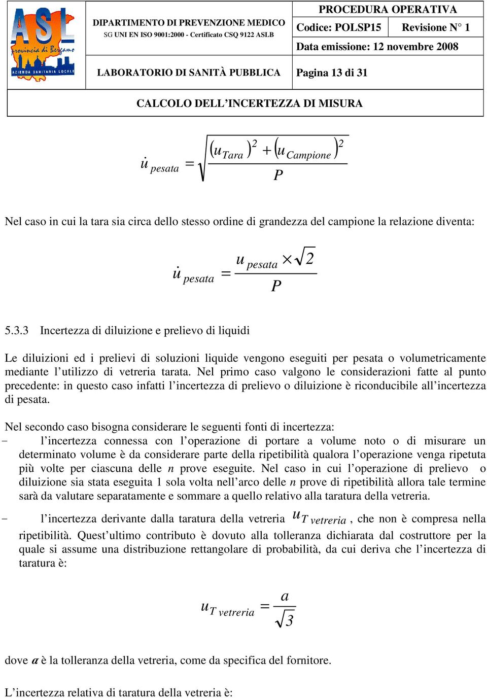 3 Incertezza di diluizione e prelievo di liquidi Le diluizioni ed i prelievi di soluzioni liquide vengono eseguiti per pesata o volumetricamente mediante l utilizzo di vetreria tarata.