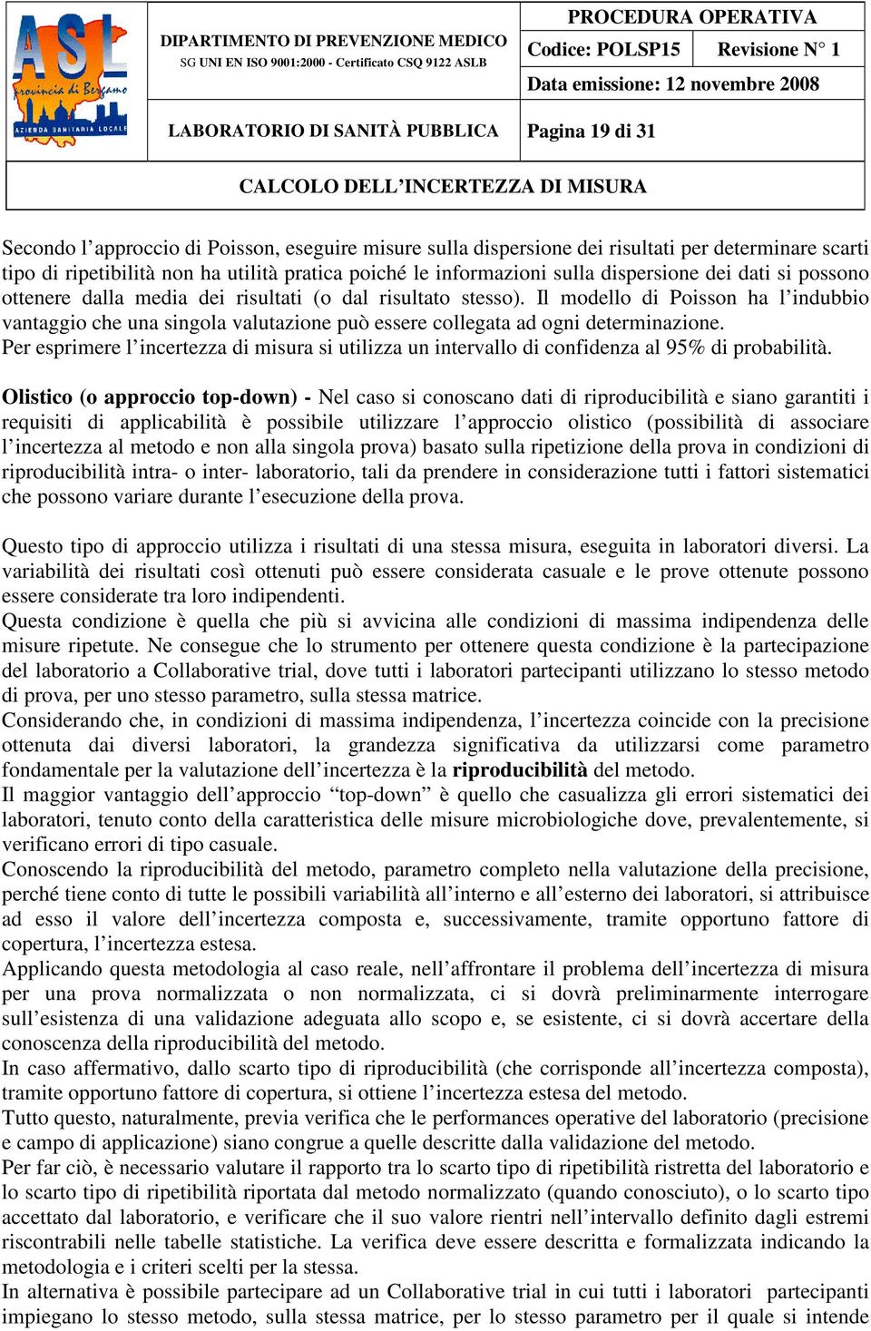 Il modello di Poisson ha l indubbio vantaggio che una singola valutazione può essere collegata ad ogni determinazione.