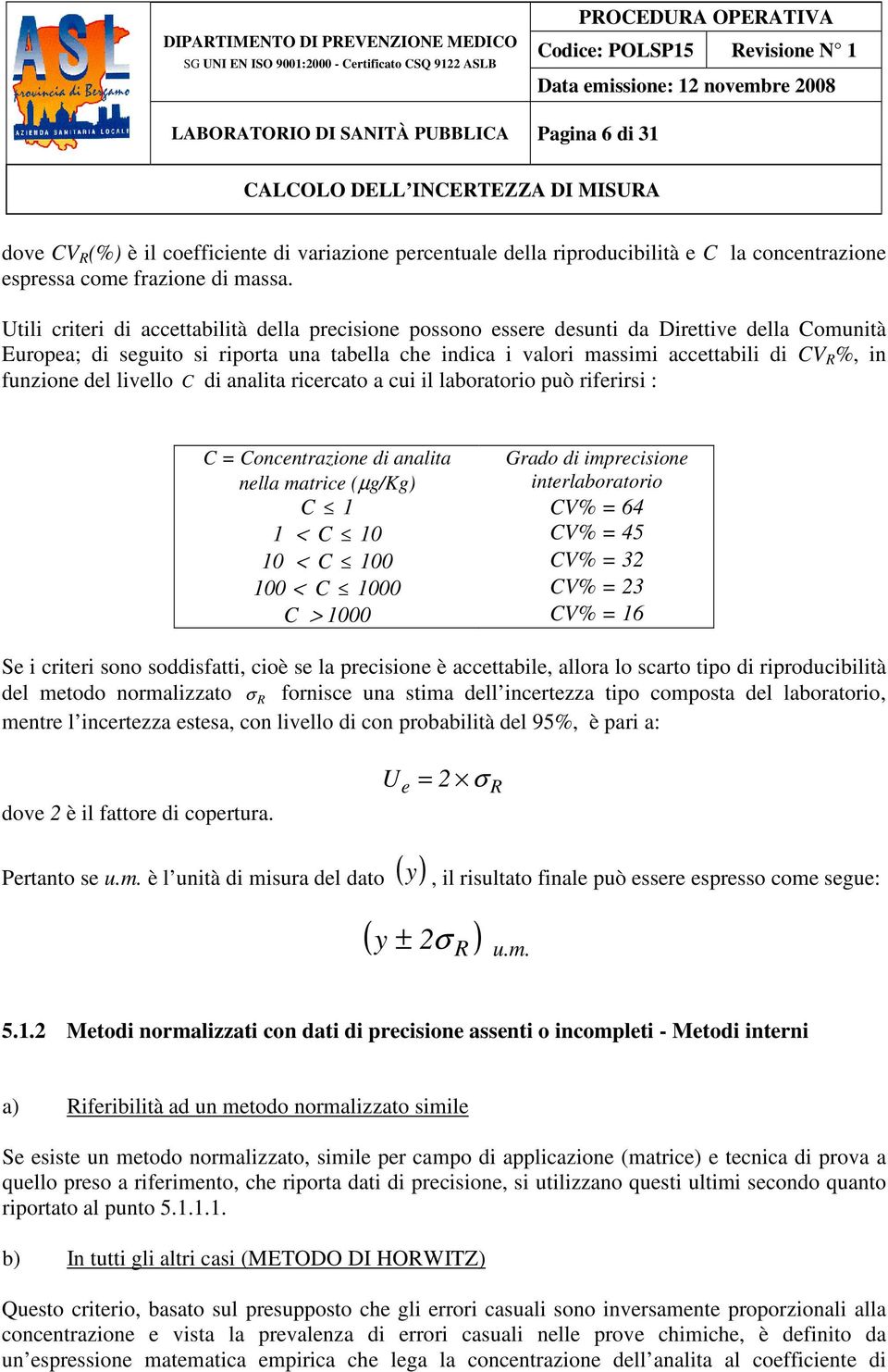 funzione del livello C di analita ricercato a cui il laboratorio può riferirsi : C = Concentrazione di analita nella matrice (µg/kg) Grado di imprecisione interlaboratorio C 1 CV% = 64 1 < C 10 CV% =