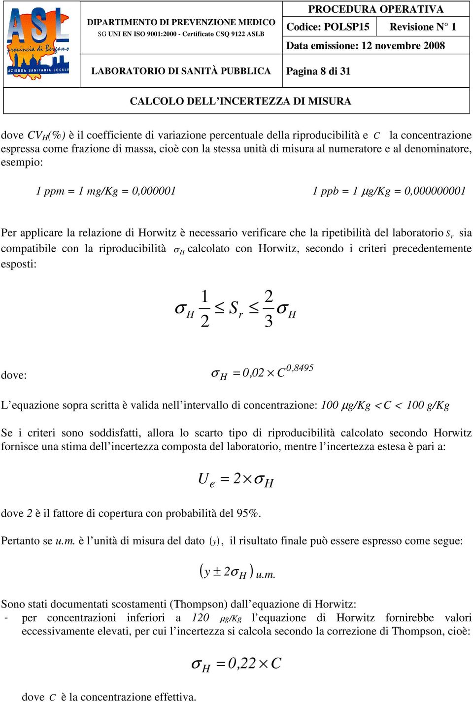 del laboratorio S r sia compatibile con la riproducibilità σ H calcolato con Horwitz, secondo i criteri precedentemente esposti: 1 σ H Sr σ 3 H dove: σ H = 0,0 C 0,8495 L equazione sopra scritta è