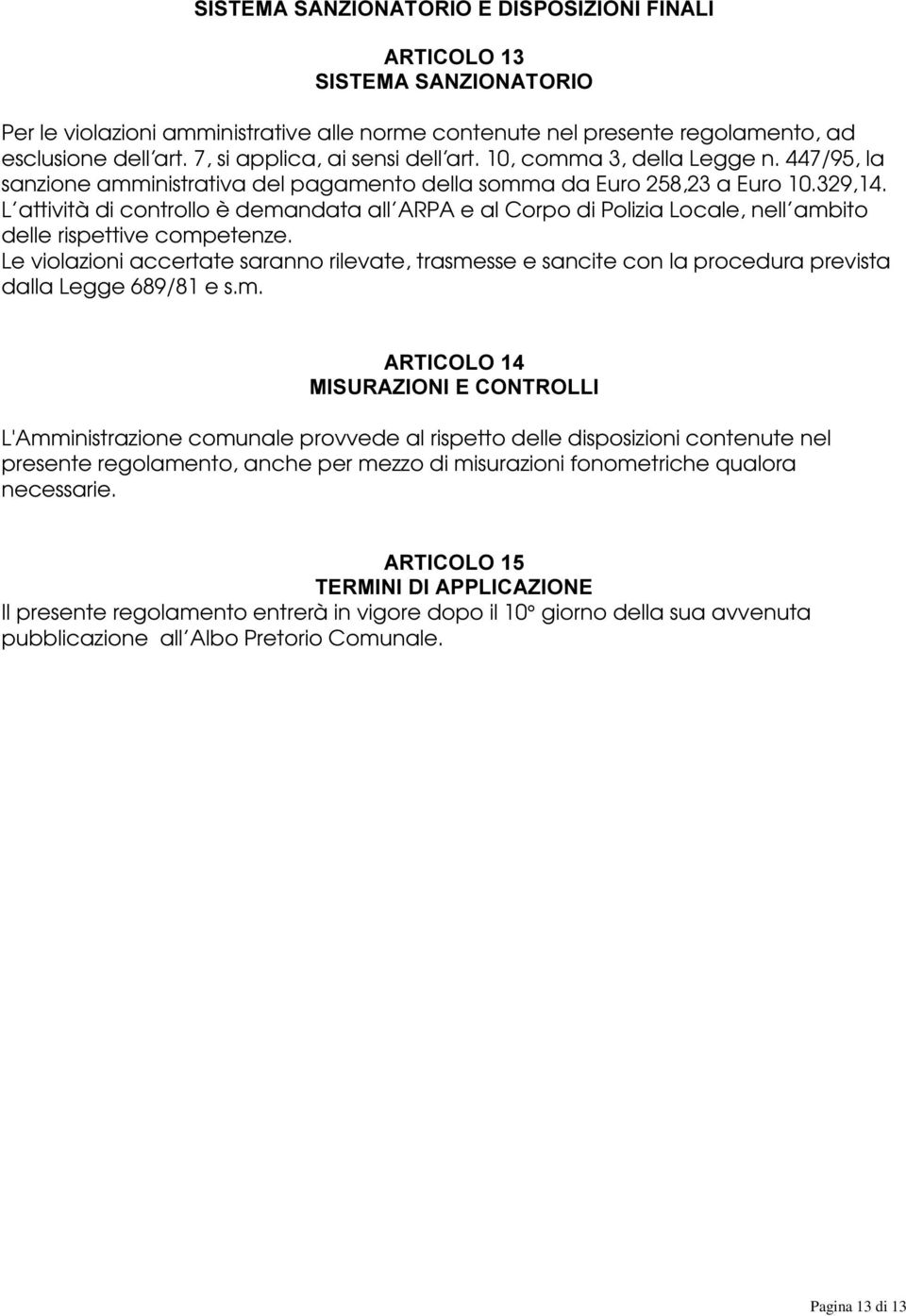 L attività di controllo demandata all ARPA e al Corpo di Polizia Locale, nell ambito delle rispettive competenze.