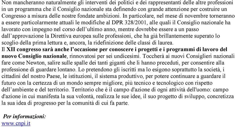 In particolare, nel mese di novembre torneranno a essere particolarmente attuali le modifiche al DPR 328/2001, alle quali il Consiglio nazionale ha lavorato con impegno nel corso dell ultimo anno,